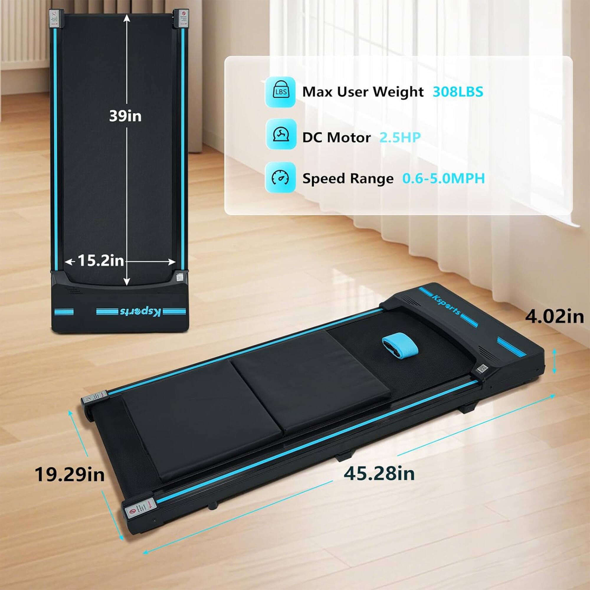 - Max User Weight: 308LBS
- DC Motor: 2.5HP
- Speed Range: 0.6-5.0MPH
- Dimensions:
  - Length: 45.28in
  - Width: 19.29in
  - Height: 4.02in
  - Belt Width: 15.2in
  - Overall Height: 39in