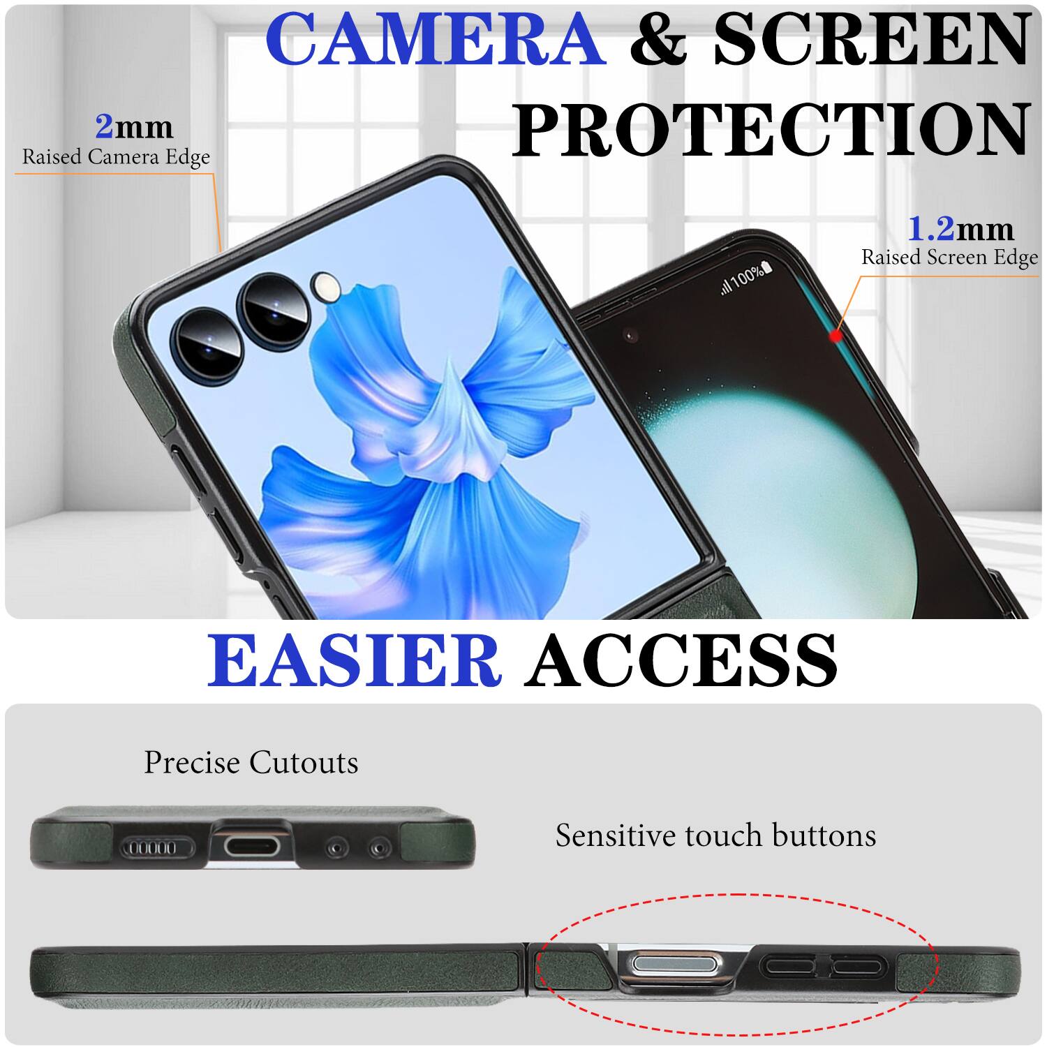 CAMERA & SCREEN PROTECTION  
2mm Raised Camera Edge  
1.2mm Raised Screen Edge  

EASIER ACCESS  
Precise Cutouts  
Sensitive touch buttons