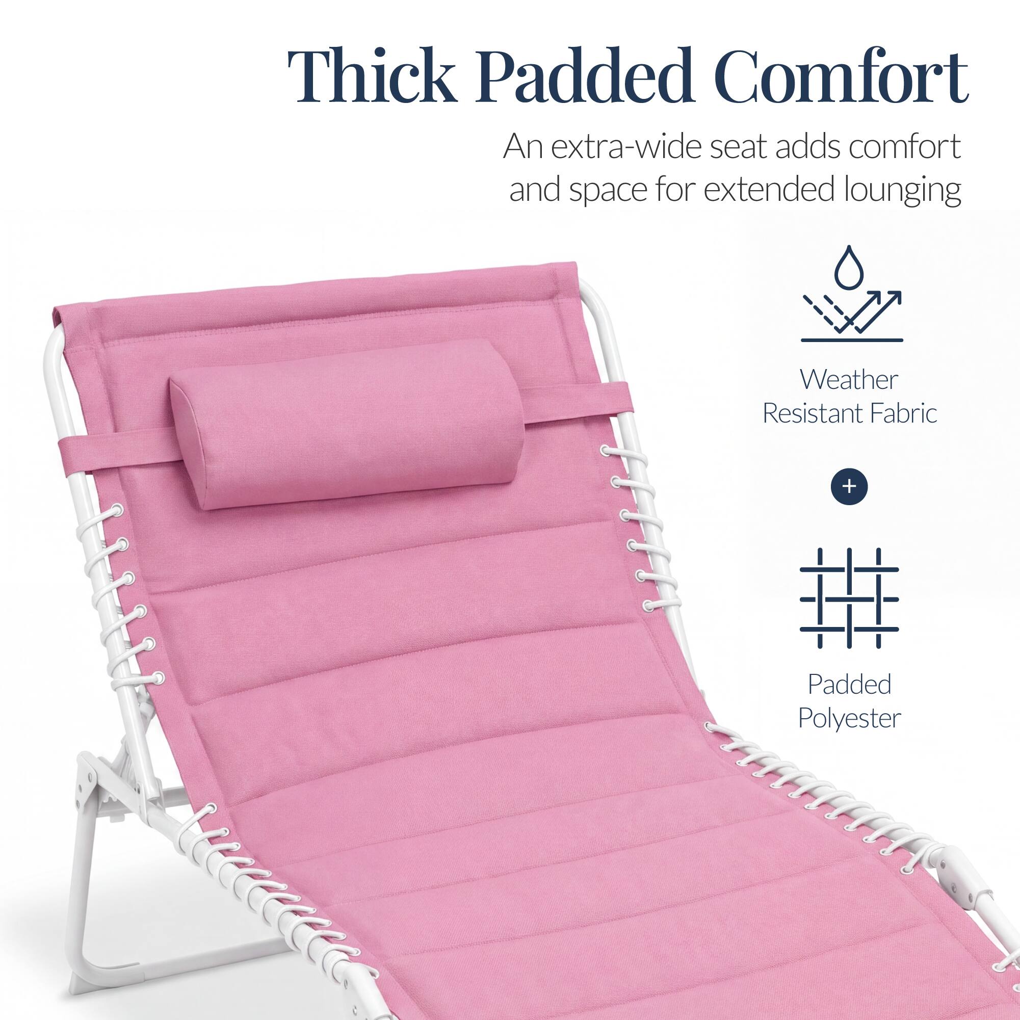 Thick Padded Comfort  
An extra-wide seat adds comfort and space for extended lounging  
Weather Resistant Fabric + Padded Polyester
