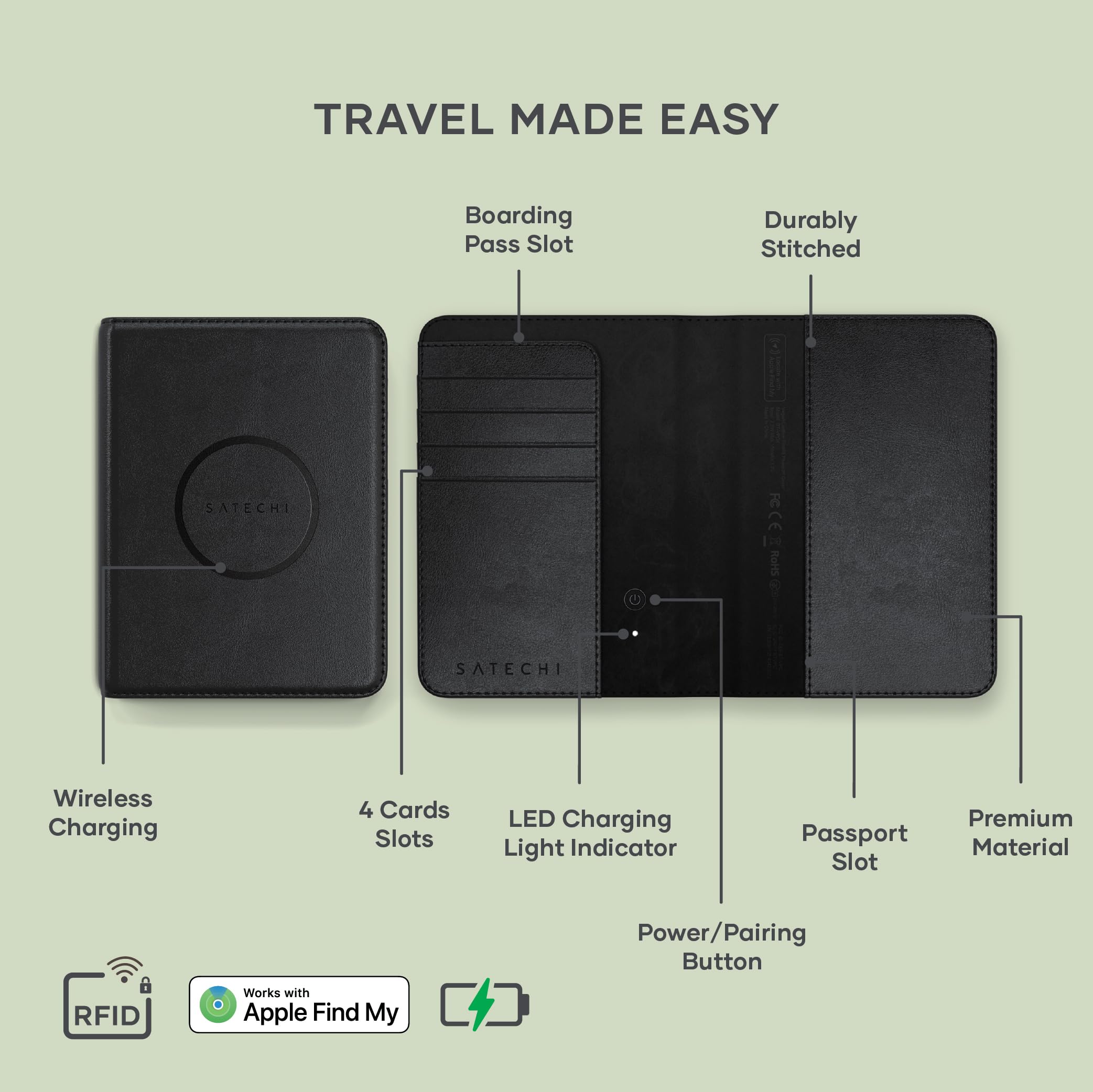 TRAVEL MADE EASY

- Boarding Pass Slot
- Durably Stitched
- Wireless Charging
- 4 Cards Slots
- LED Charging Light Indicator
- Passport Slot
- Power/Pairing Button
- Premium Material

Works with Apple Find My

RFID