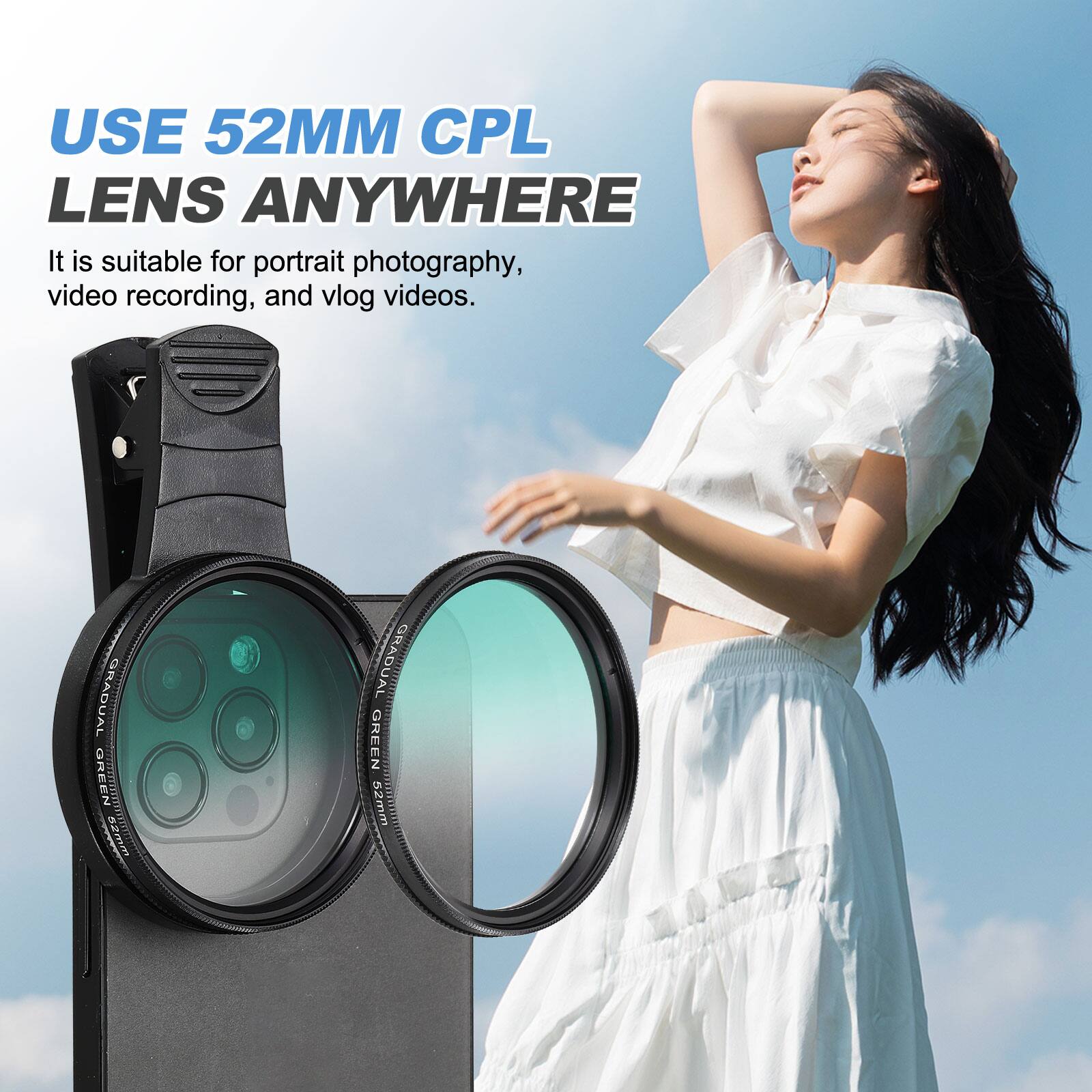 USE 52MM CPL LENS ANYWHERE

It is suitable for portrait photography, video recording, and vlog videos.

GRADUAL GREEN 52mm