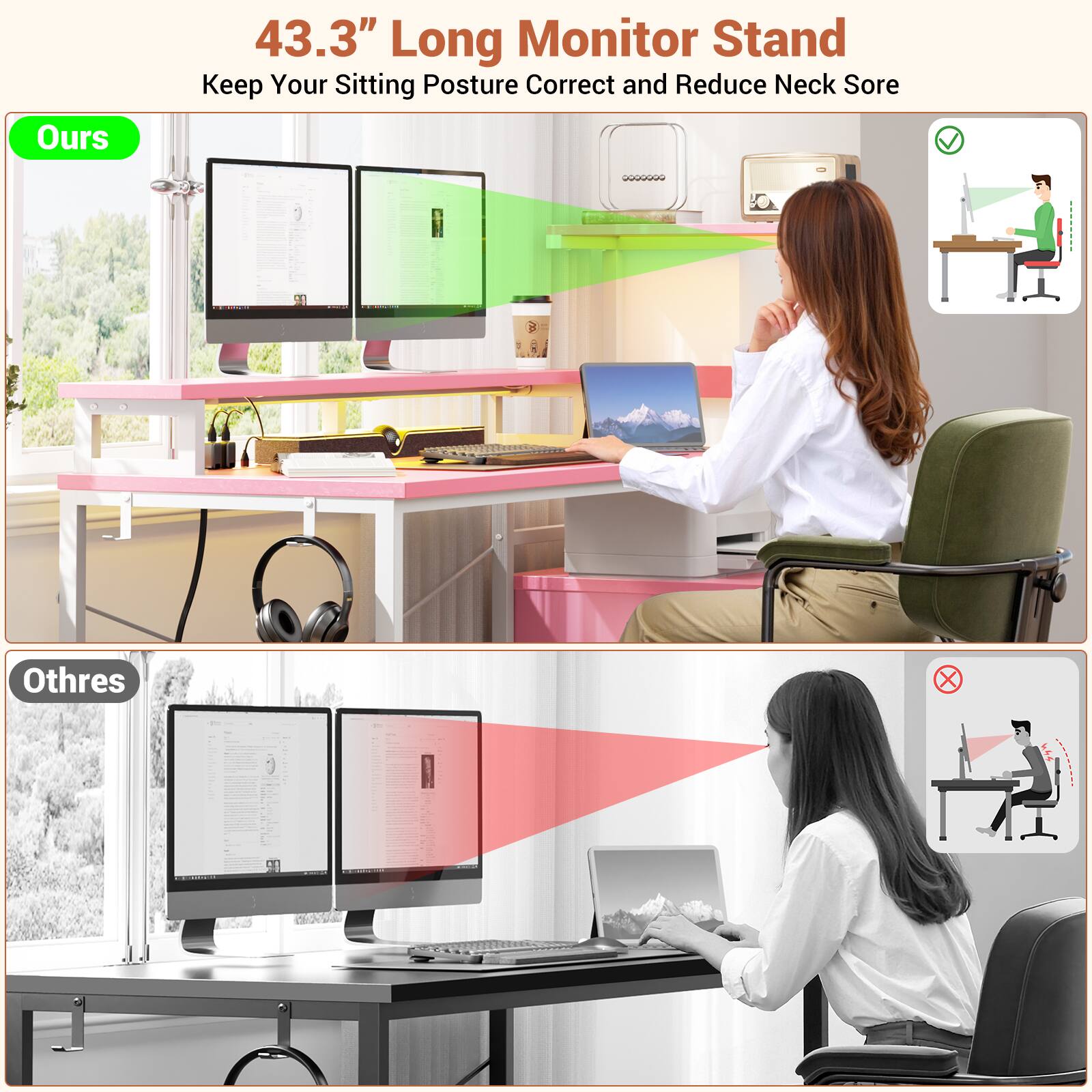 43.3" Long Monitor Stand  
Keep Your Sitting Posture Correct and Reduce Neck Sore  

Ours  

43.3" Long Monitor Stand  
Keep Your Sitting Posture Correct and Reduce Neck Sore  

Othres