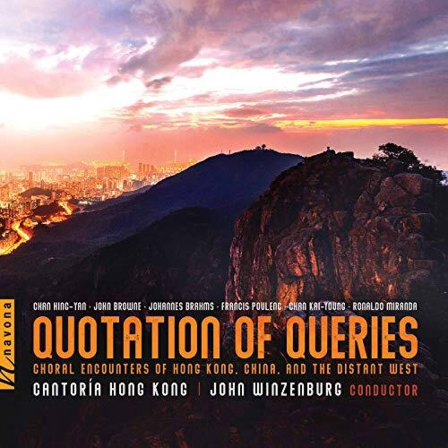 CHAA HING-YAN - JOHN BROWNE - JOHANNES BRAHMS - FRANCIS POULENC - CHAA KAI-YOUNG - RONALDO MIRANDA  
QUOTATION OF QUERIES  
CHORAL ENCOUNTERS OF HONG KONG, CHINA, AND THE DISTANT WEST  
CANTORIA HONG KONG | JOHN WINZENBURG CONDUCTOR
