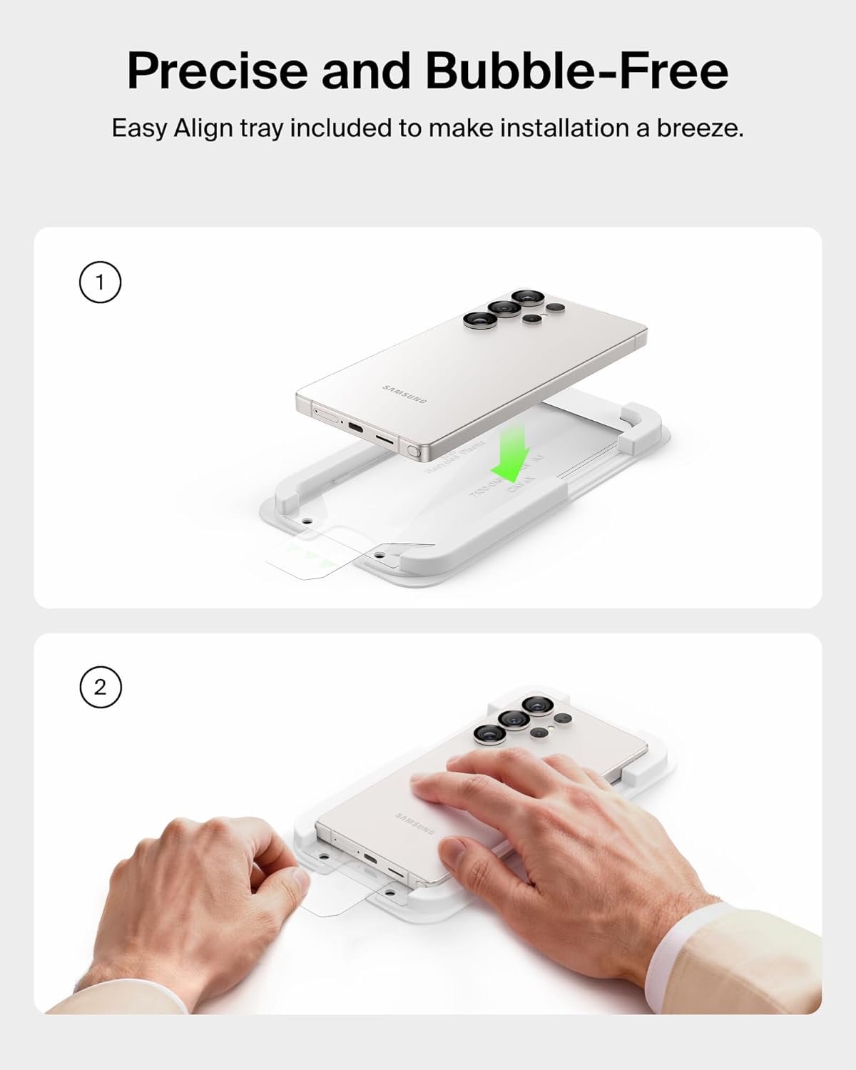 Precise and Bubble-Free  
Easy Align tray included to make installation a breeze.

1.  
2.