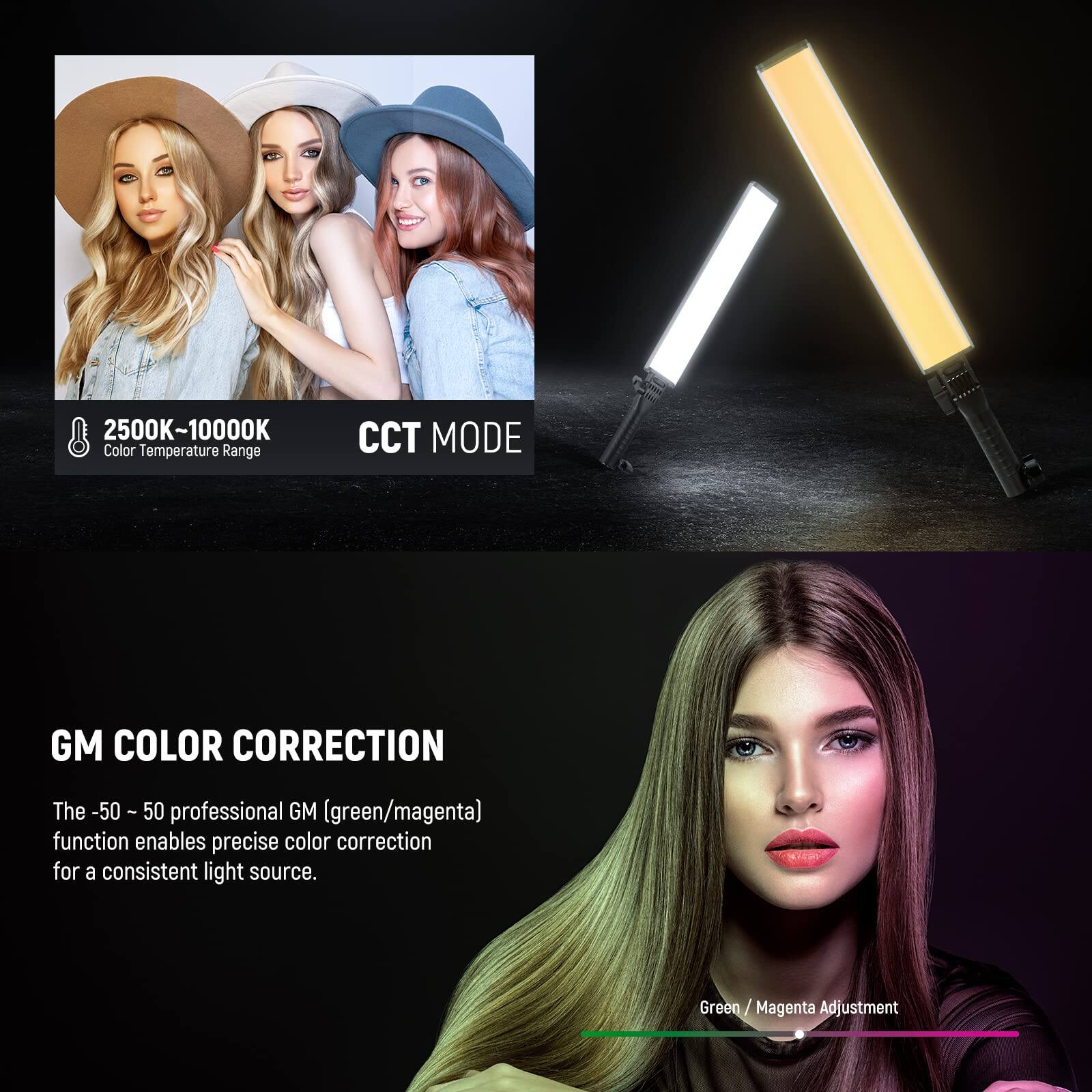 2500K-10000K Color Temperature Range  
CCT MODE  

GM COLOR CORRECTION  
The -50 to 50 professional GM (green/magenta) function enables precise color correction for a consistent light source.  

Green/Magenta Adjustment