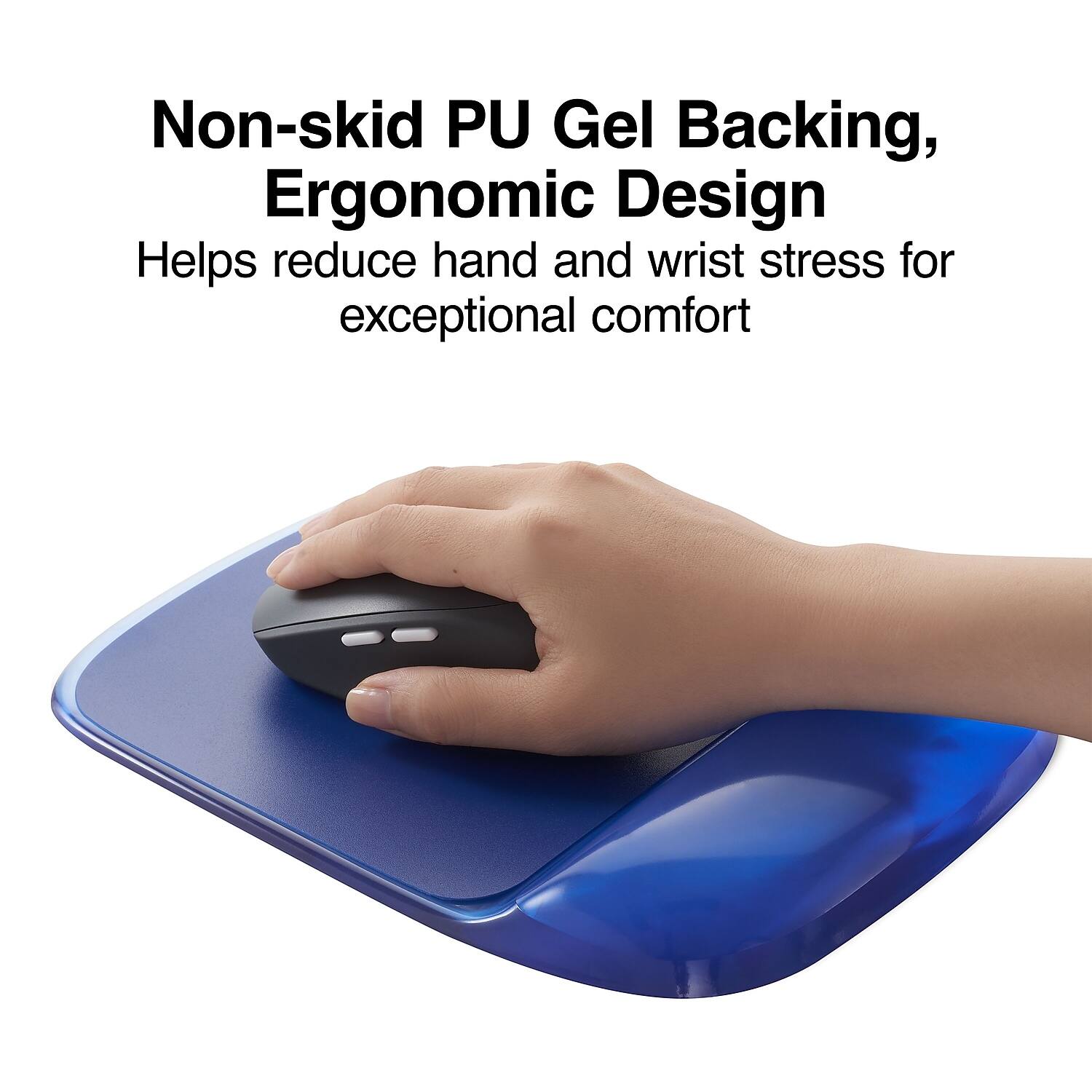 Non-skid PU Gel Backing, Ergonomic Design  
Helps reduce hand and wrist stress for exceptional comfort