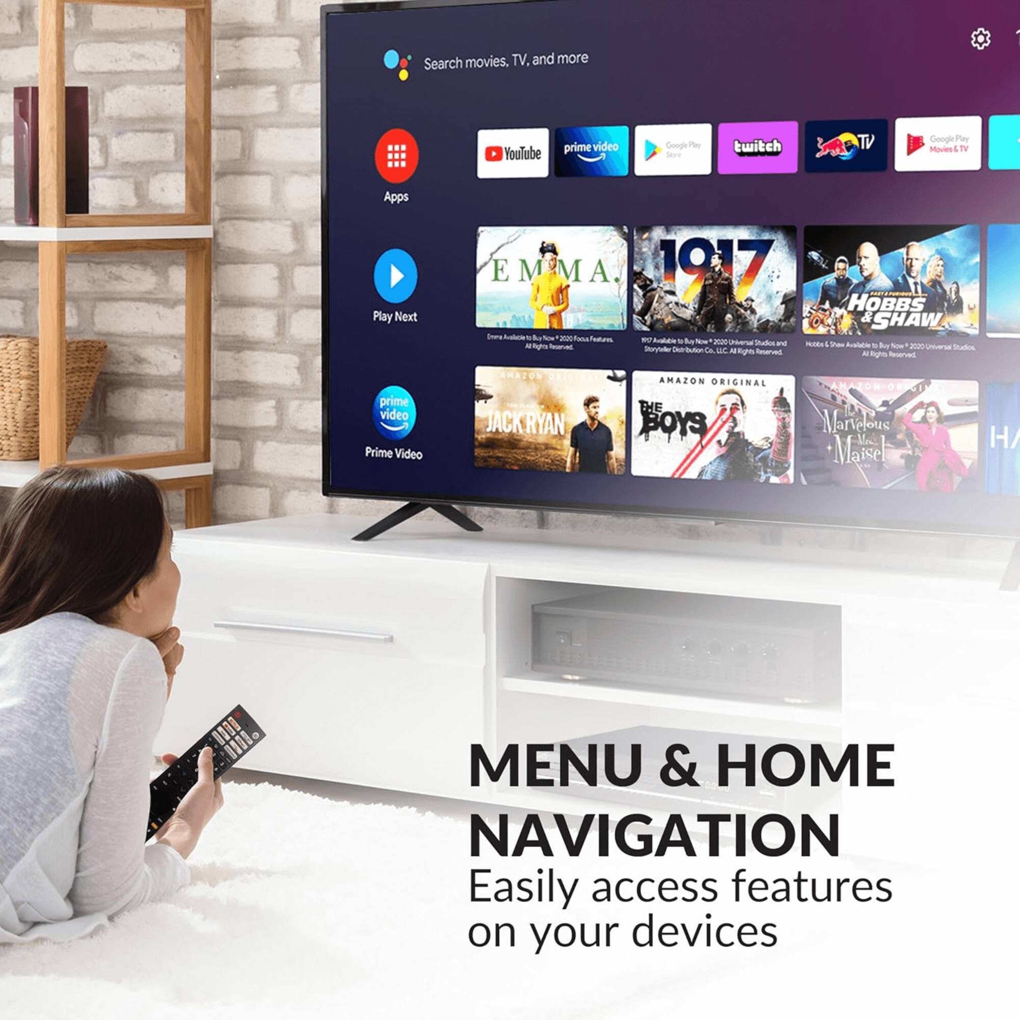 Search movies, TV, and more: YouTube, Prime Video, Google Play, Twitch, STV TV, Google Play Movies & TV

Apps
Play Next
Prime Video

Emma.
1917
Hobbs & Shaw
Jack Ryan
The Boys
Marvelous Mrs. Maisel

MENU & HOME NAVIGATION
Easily access features on your devices