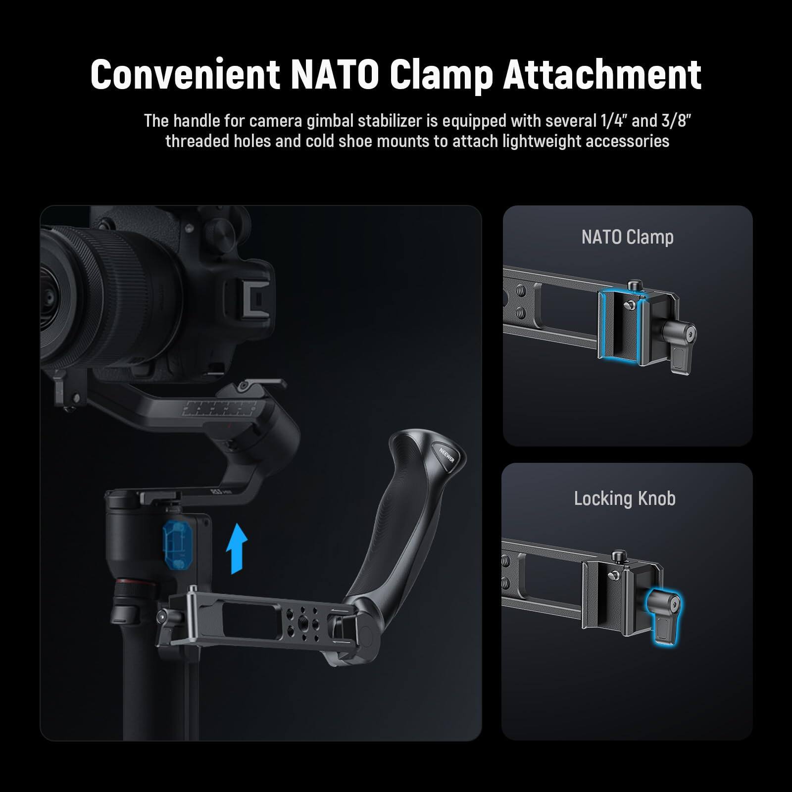 Convenient NATO Clamp Attachment

The handle for camera gimbal stabilizer is equipped with several 1/4" and 3/8" threaded holes and cold shoe mounts to attach lightweight accessories.

NATO Clamp

Locking Knob