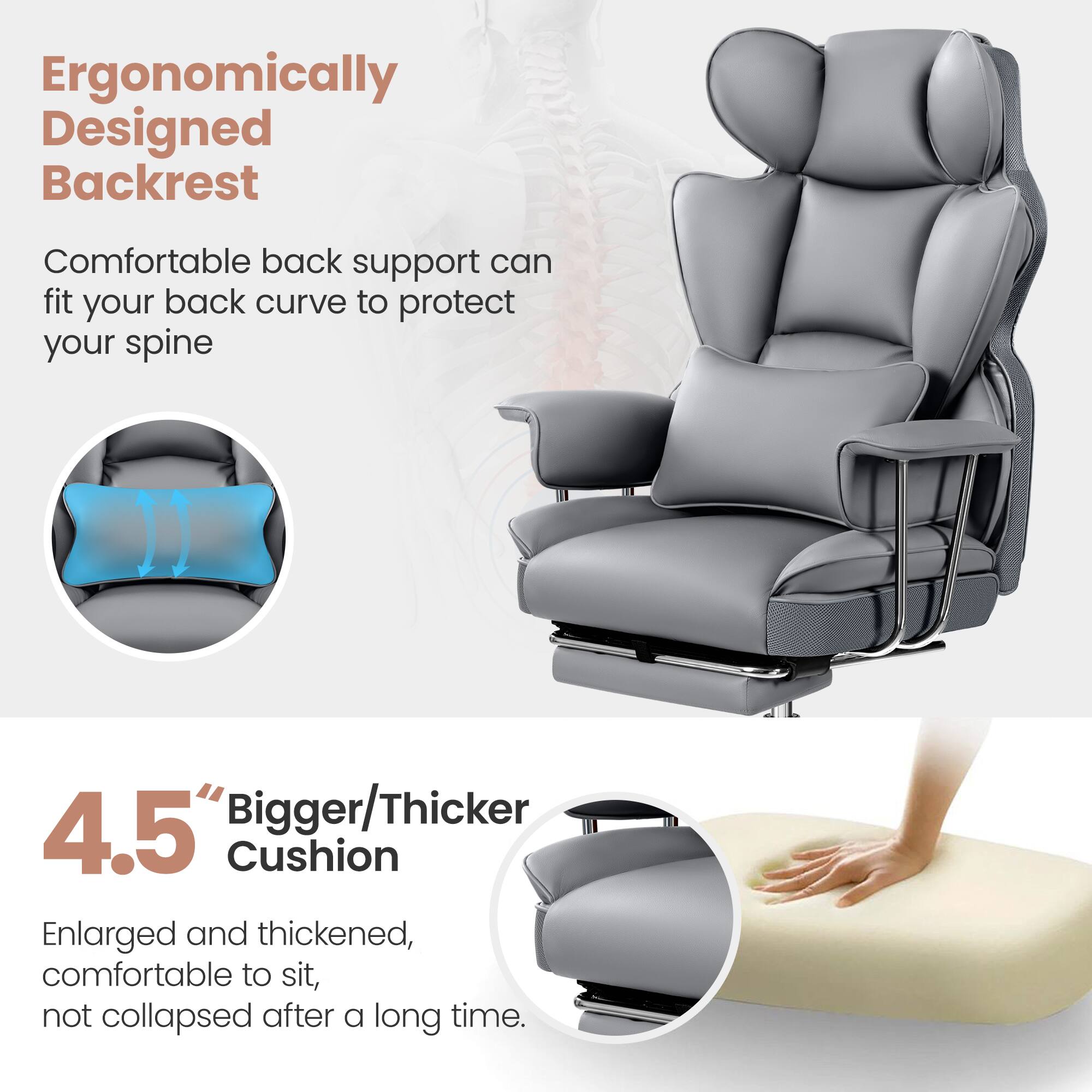Ergonomically Designed Backrest: Comfortable back support can fit your back curve to protect your spine. 4.5% Bigger/Thicker Cushion: Enlarged and thickened, comfortable to sit, not collapsed after a long time.