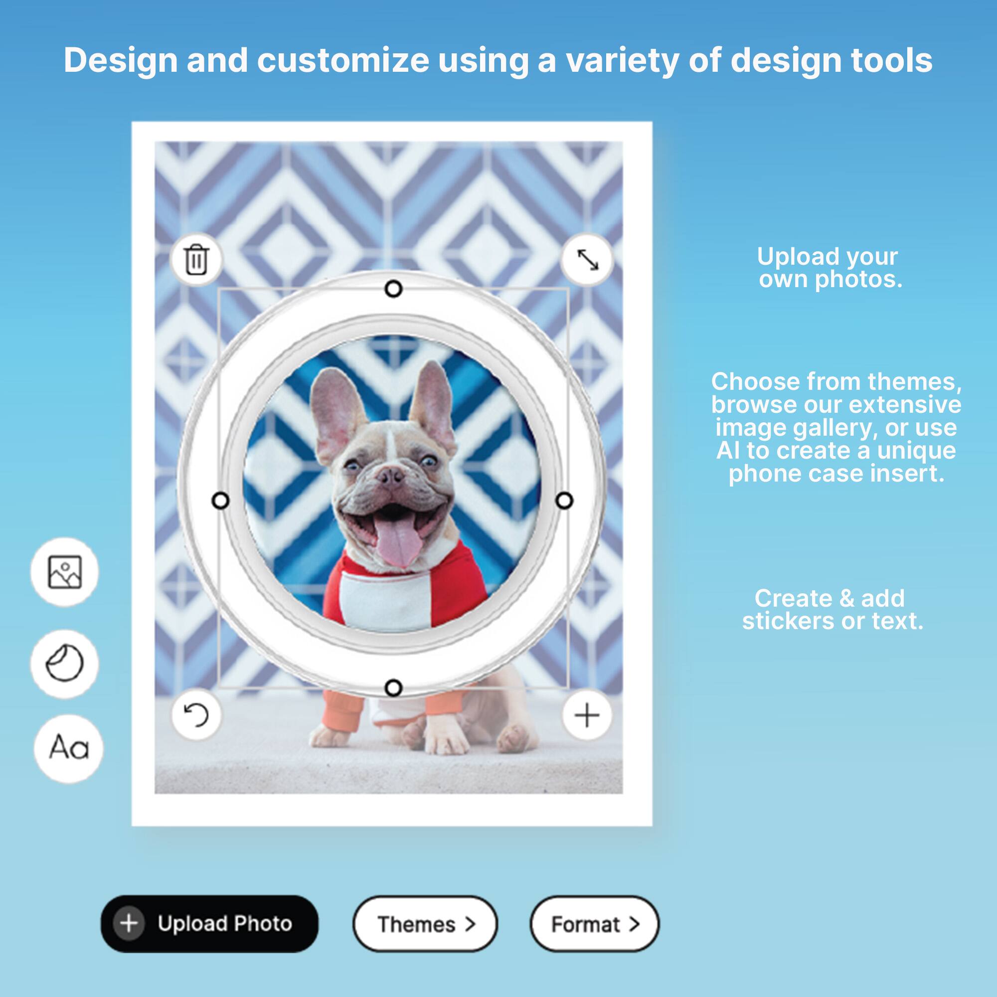 Design and customize using a variety of design tools. Upload your own photos. Choose from themes, browse our extensive image gallery, or use AI to create a unique phone case insert. Create & add stickers or text.