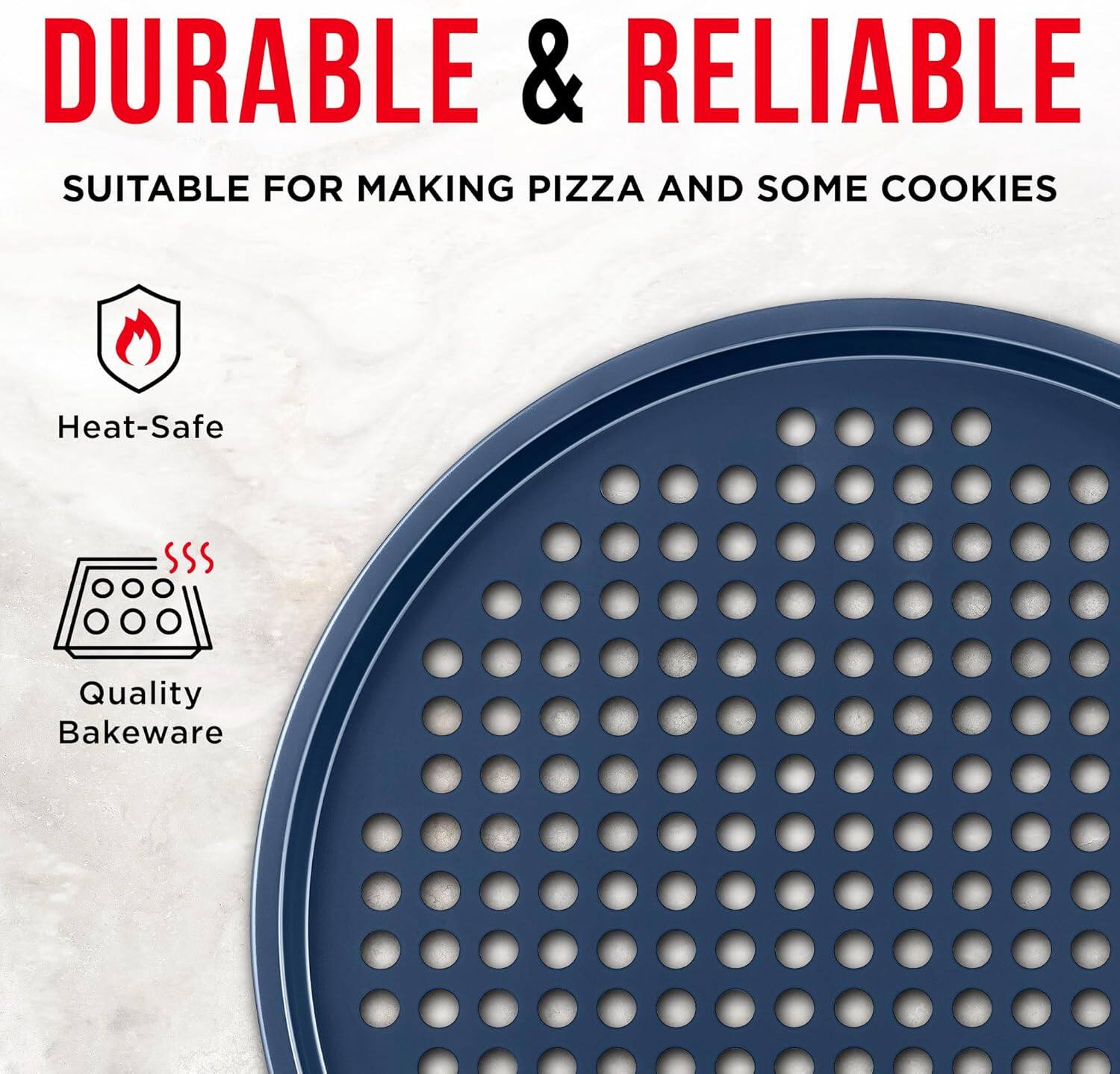 DURABLE & RELIABLE
SUITABLE FOR MAKING PIZZA AND SOME COOKIES
Heat-Safe
Quality Bakeware
