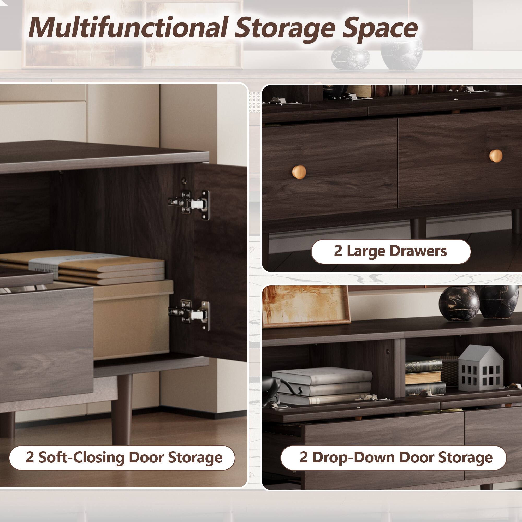 Multifunctional Storage Space

2 Large Drawers

2 Soft-Closing Door Storage

2 Drop-Down Door Storage