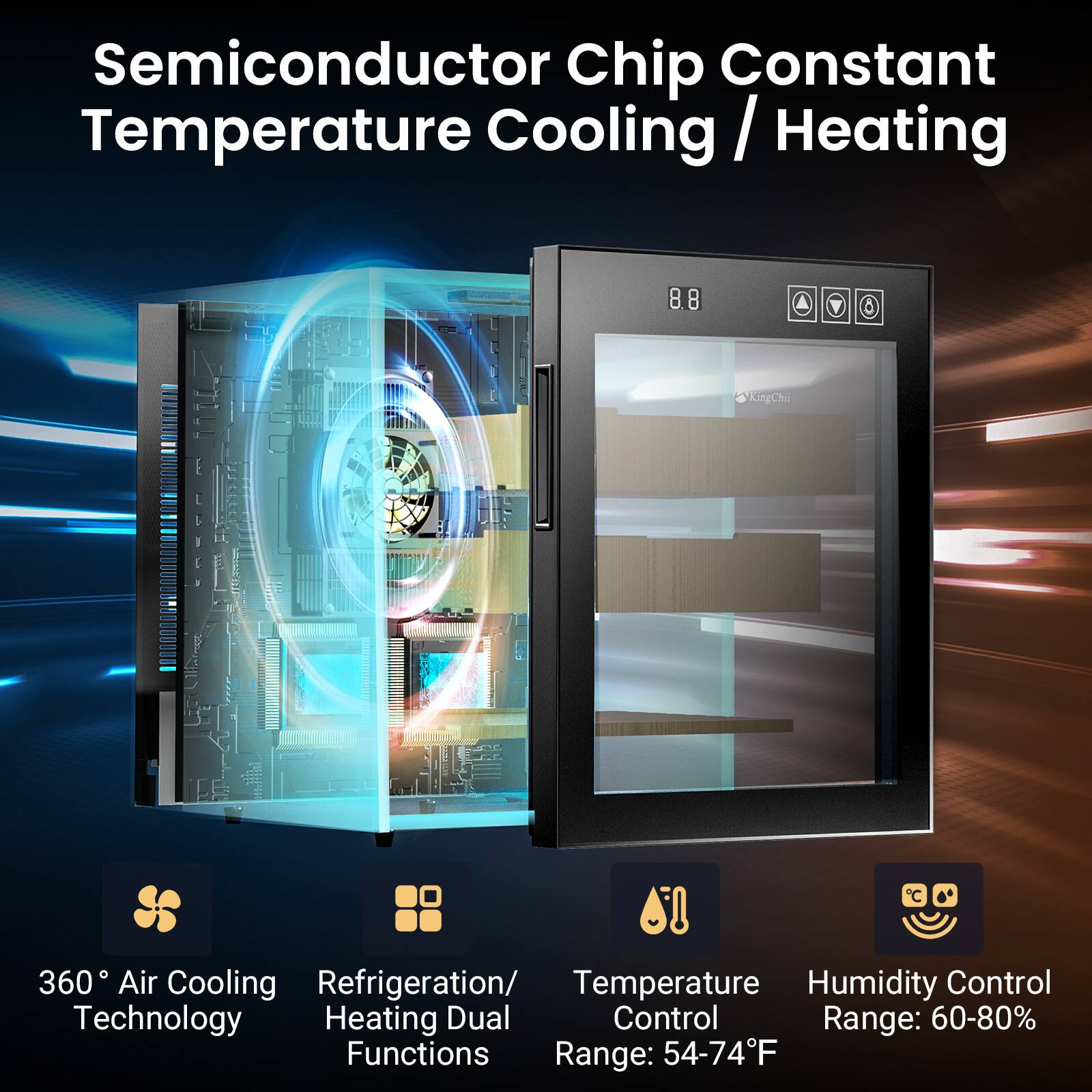 Semiconductor Chip Constant Temperature Cooling / Heating

360° Air Cooling Technology

Refrigeration/ Heating Dual Functions

Temperature Control Range: 54-74°F

Humidity Control Range: 60-80%