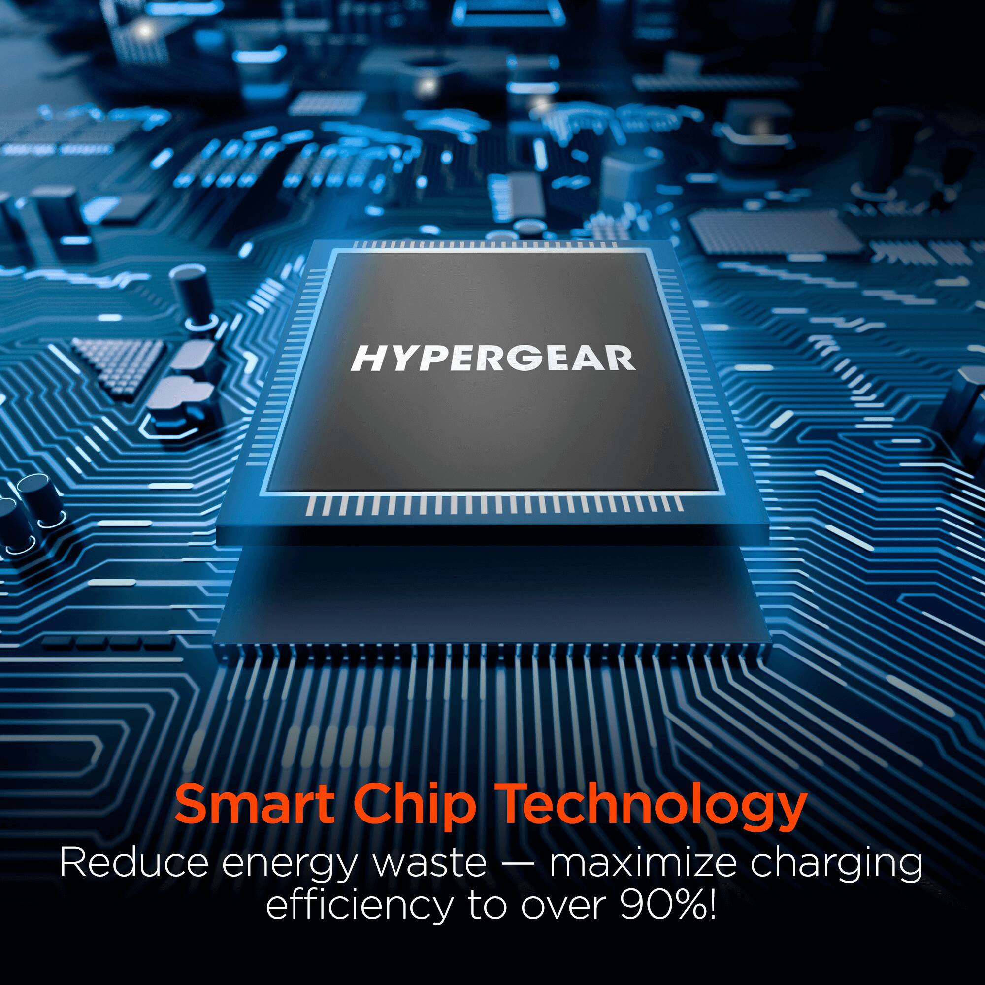 HYPERGEAR Smart Chip Technology  
Reduce energy waste - maximize charging efficiency to over 90%!