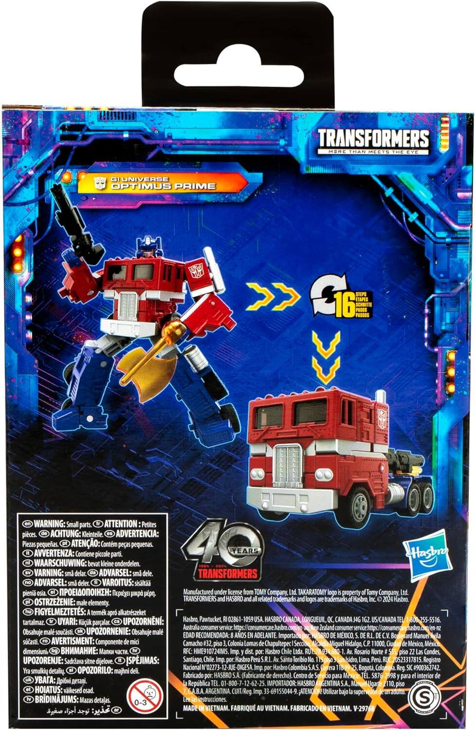 TRANSFORMERS GI UNIVERSE OPTIMUS PRIME

WARNING: Small parts. ATTENTION: Petites pièces. ACHTUNG: Kleinteile. ADVERTENCIA: Piezas pequeñas. ATENÇÃO: Contém peças pequenas. AVVERTENZA: Contiene piccole parti. WAARSCHUWING: bevat kleine onderdelen. VARNING: delar. ADVARSEL: TRANSFORMERS ADVARSEL: deler. VAROITUS: sisältää pieniä osia. IAI: p ppn.

Manufactured under license TOMY Company, TAKARATOMY property Tomy Company

OSTRZEŻENIE: TRANSFORMERS HASBRO related trademarks logos trademarks Hasbro, Hasbro. elementy. FIGYELMEZTETS: termék apr alkatrészeket tartalmaz. UPOZORNN: Hasbro, Pawtucket, 02861-105

HASBRO CANADA LONGUEUIL, CANADA US/CANADA 255-5516. Krk parcalar. Australia consumer service https://www.hasbro.com.au/consumer-service. New Zealand