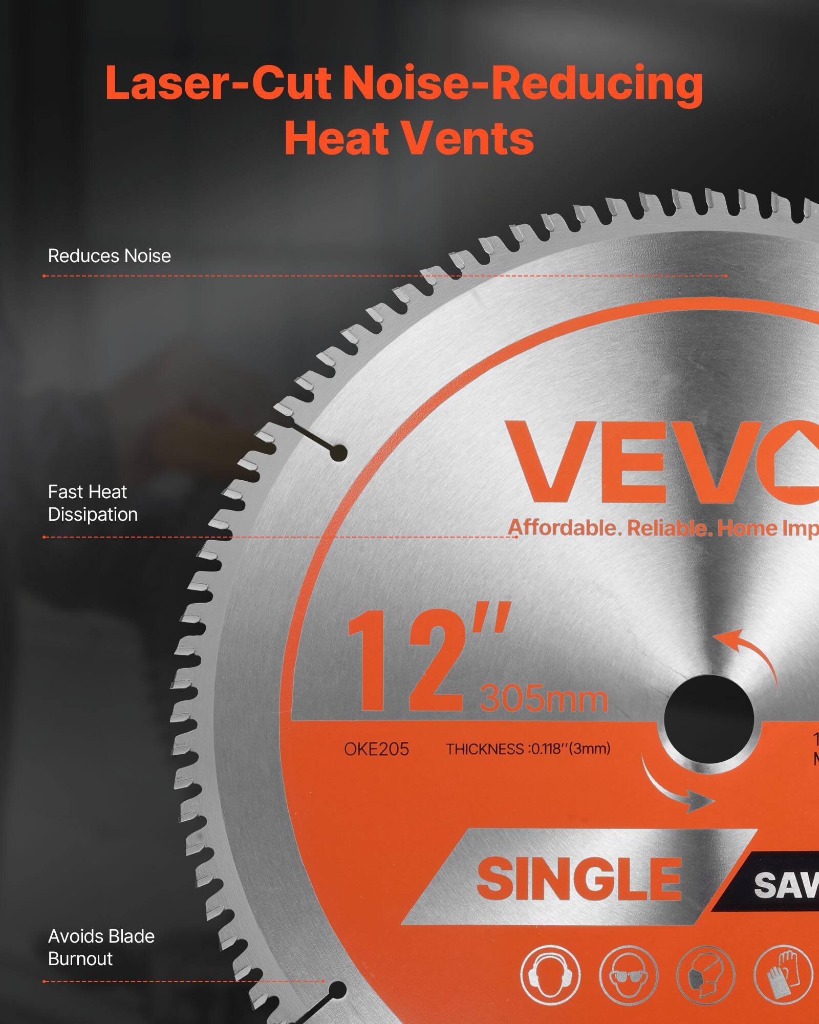 Laser-Cut Noise-Reducing Heat Vents

- Reduces Noise
- Fast Heat Dissipation
- Avoids Blade Burnout

VEVO

12" 305mm

Affordable. Reliable. Home Imp

THICKNESS: 0.118" (3mm)

OKE205

SINGLE

SAV
