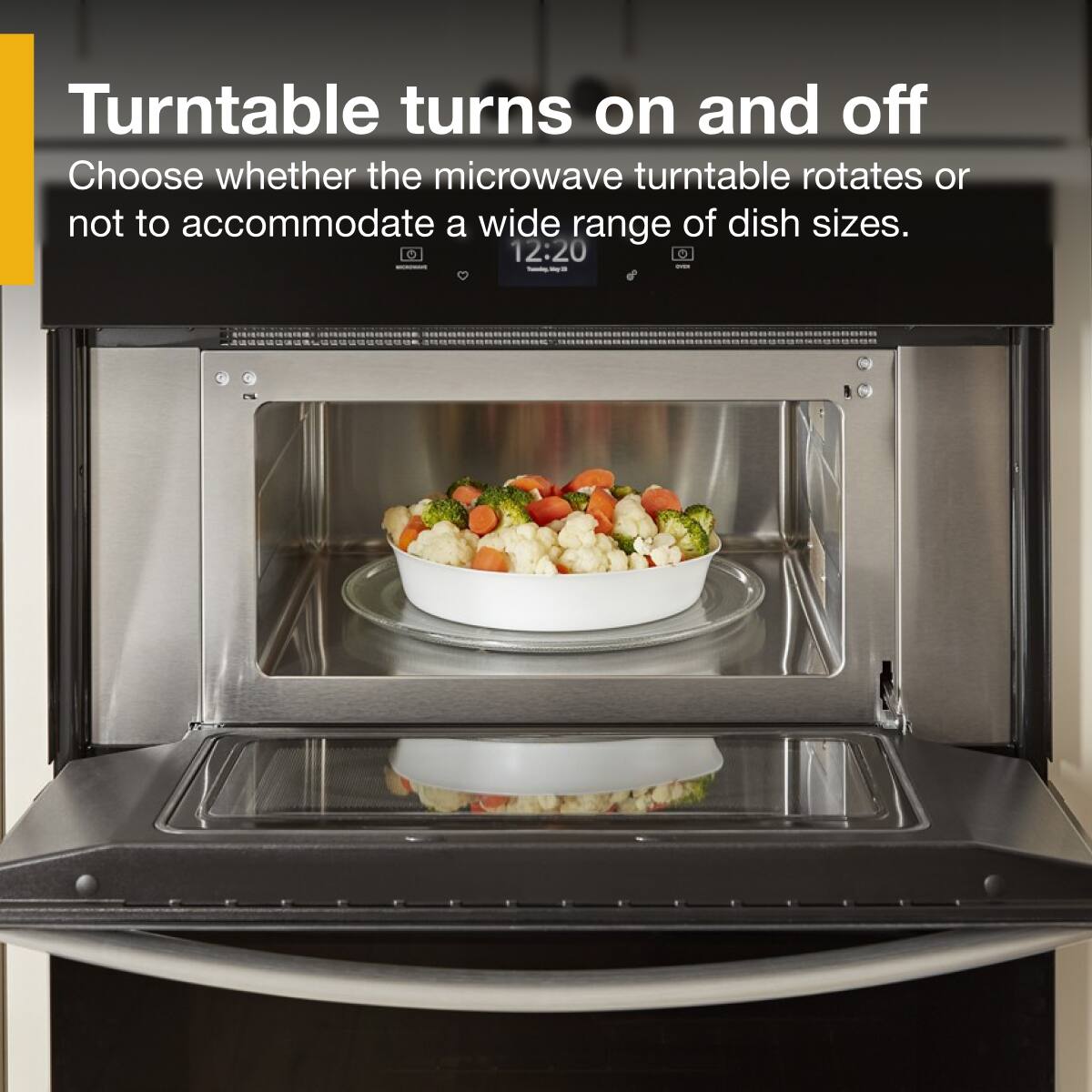 Turntable turns on and off  
Choose whether the microwave turntable rotates or not to accommodate a wide range of dish sizes.