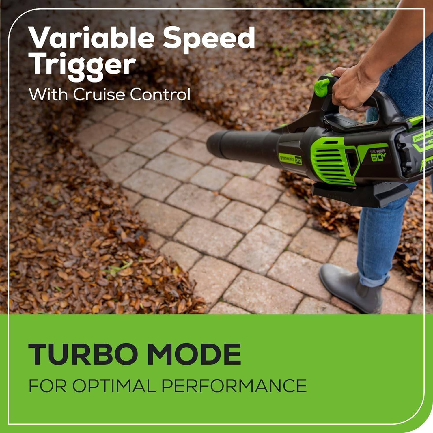 Variable Speed Trigger  
With Cruise Control  

TURBO MODE  
FOR OPTIMAL PERFORMANCE