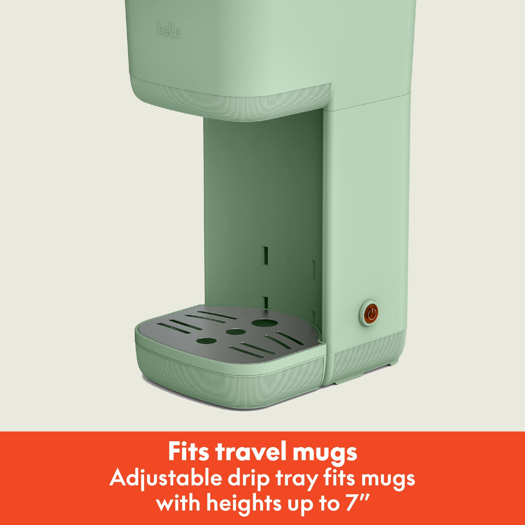 Fits travel mugs  
Adjustable drip tray fits mugs with heights up to 7"