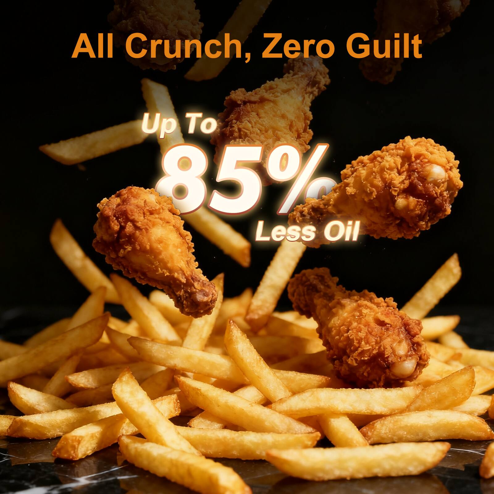 All Crunch, Zero Guilt  
Up To 85% Less Oil