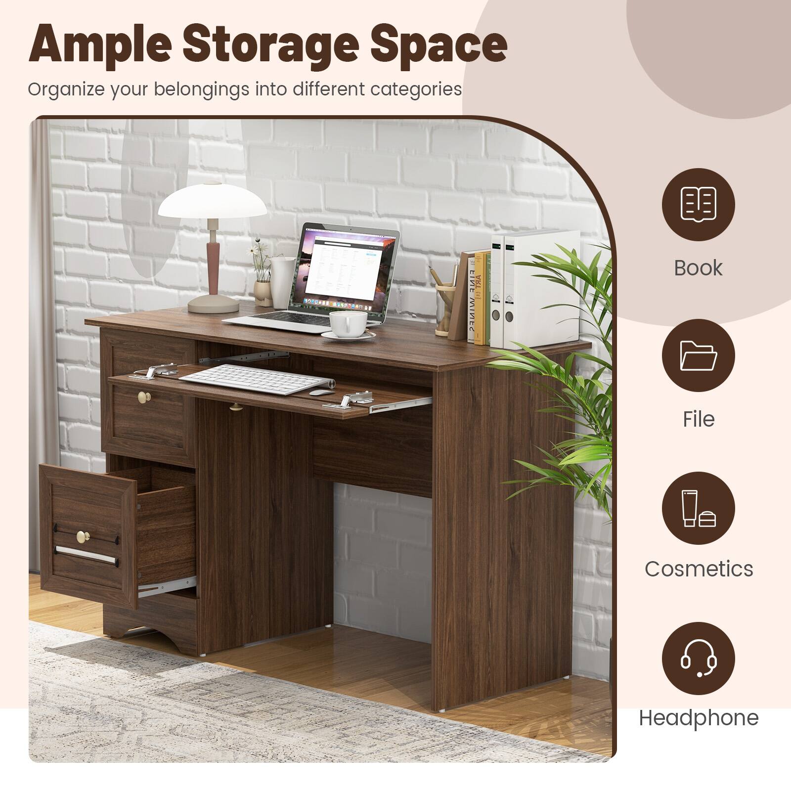 Ample Storage Space  
Organize your belongings into different categories

- Book
- File
- Cosmetics
- Headphone
