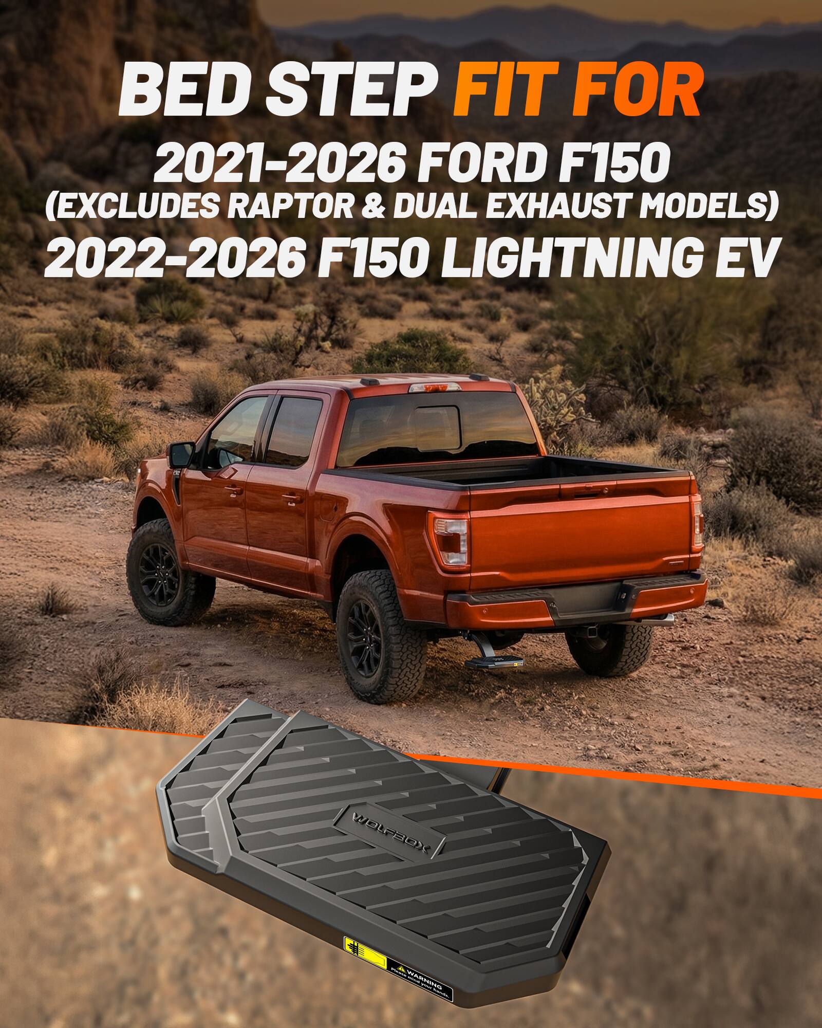 BED STEP FIT FOR  
2021-2026 FORD F150 (EXCLUDES RAPTOR & DUAL EXHAUST MODELS)  
2022-2026 F150 LIGHTNING EV