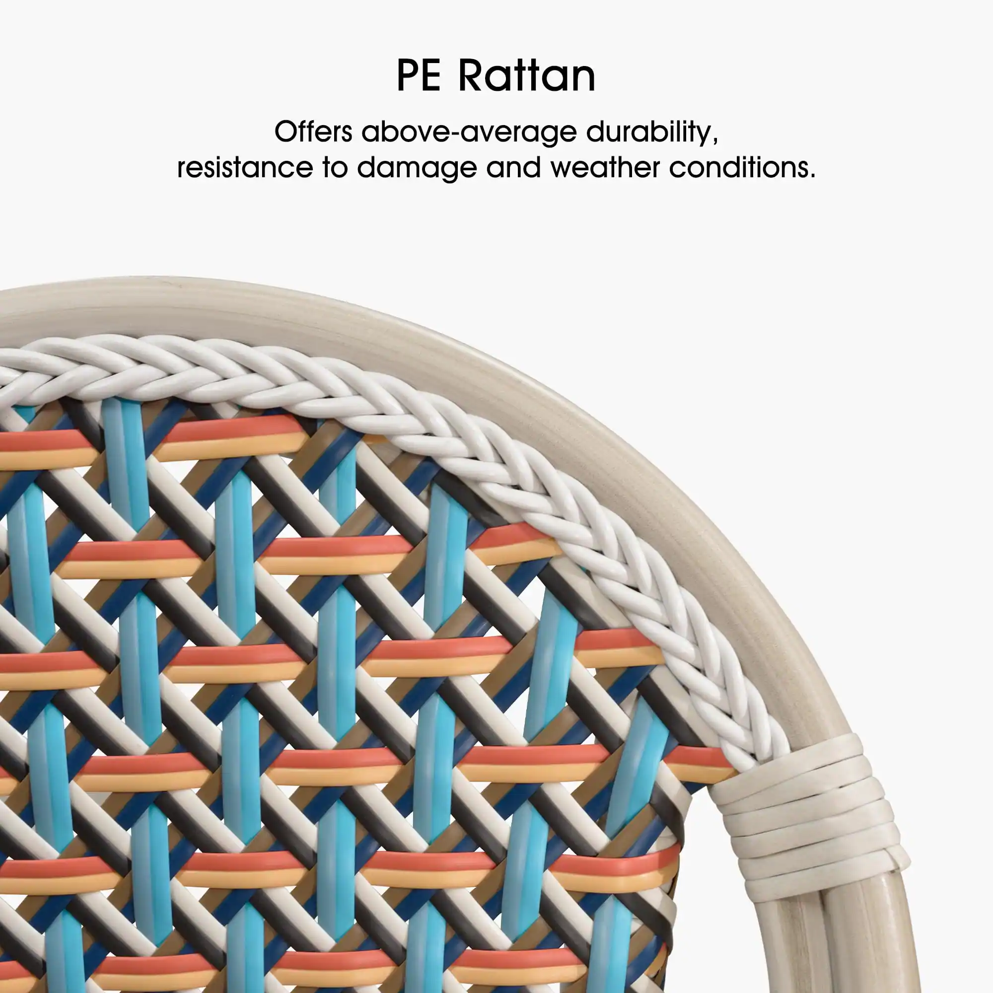 PE Rattan  
Offers above-average durability, resistance to damage and weather conditions.