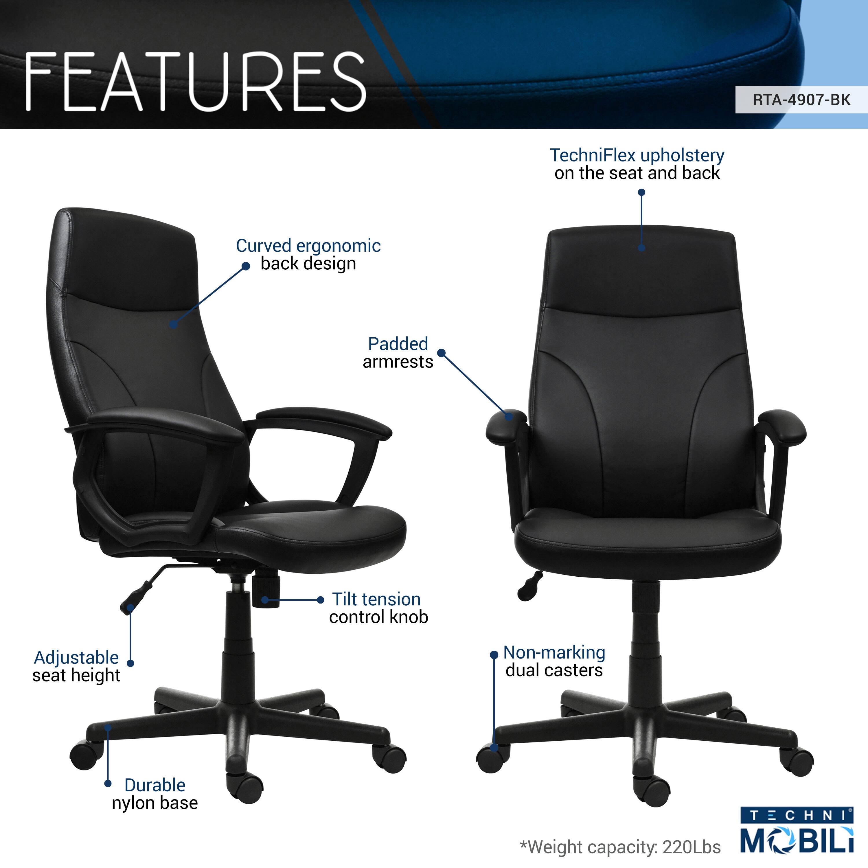 **FEATURES**

- **RTA-4907-BK**
- **TechniFlex upholstery on the seat and back**
- **Curved ergonomic back design**
- **Padded armrests**
- **Adjustable seat height**
- **Tilt tension control knob**
- **Non-marking dual casters**
- **Durable nylon base**
- **Weight capacity: 220Lbs**

*TECHNI MOBILI*