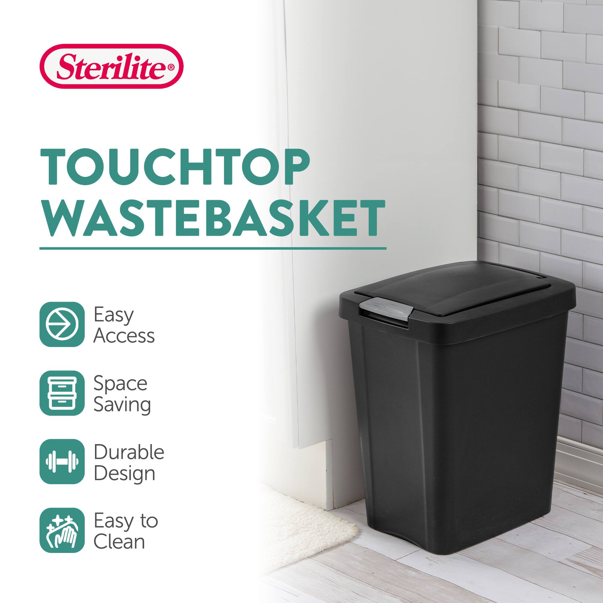 Sterilite TOUCHTOP WASTEBASKET

- Easy Access
- Space Saving
- Durable Design
- Easy to Clean