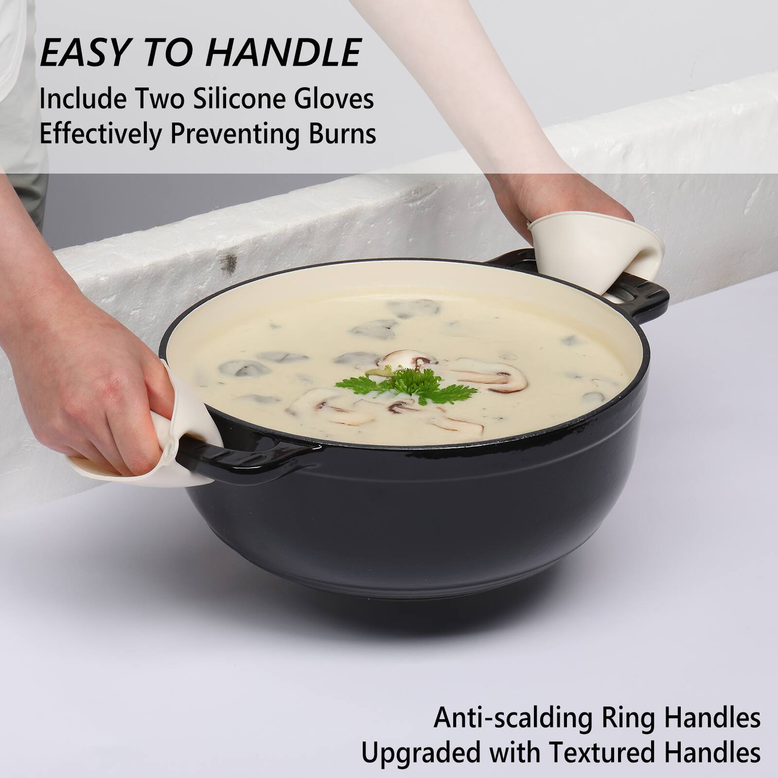 EASY TO HANDLE  
Include Two Silicone Gloves  
Effectively Preventing Burns  

Anti-scalding Ring Handles  
Upgraded with Textured Handles
