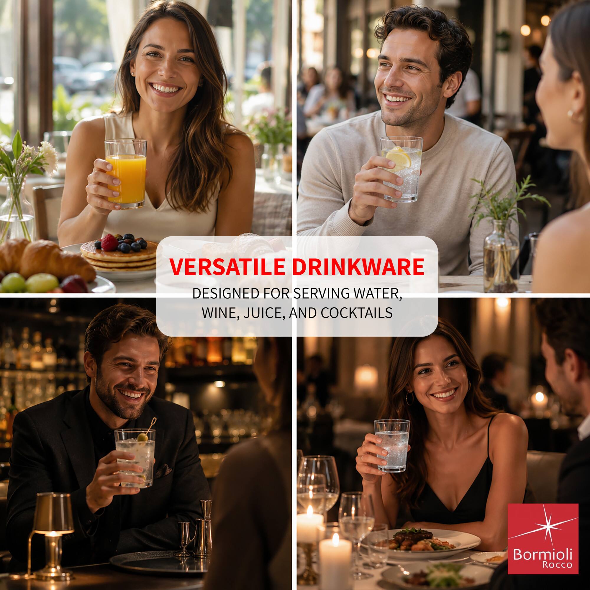 VERSATILE DRINKWARE  
DESIGNED FOR SERVING WATER, WINE, JUICE, AND COCKTAILS  
Bormioli Rocco