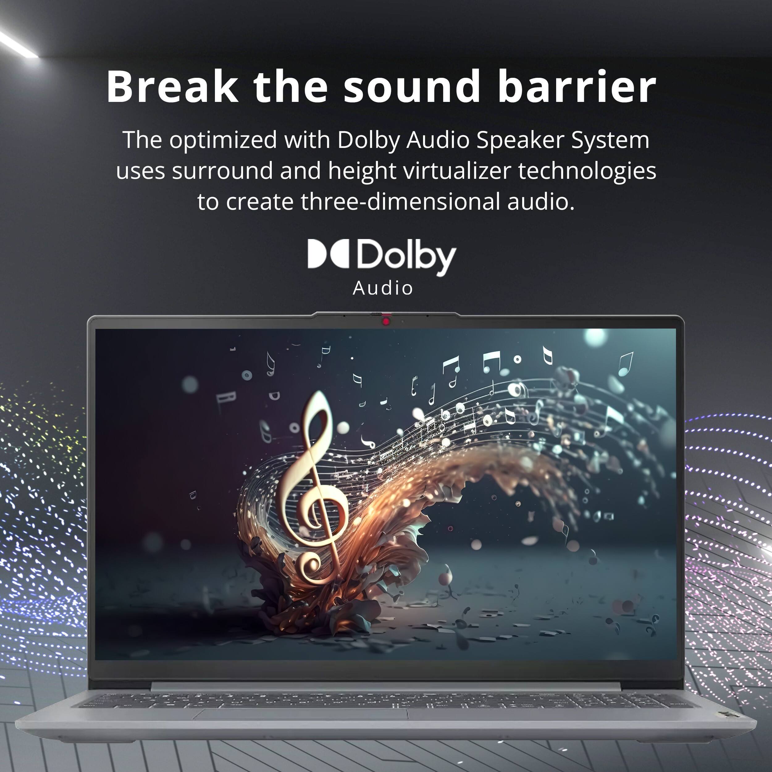Break the sound barrier

The optimized with Dolby Audio Speaker System uses surround and height virtualizer technologies to create three-dimensional audio.
