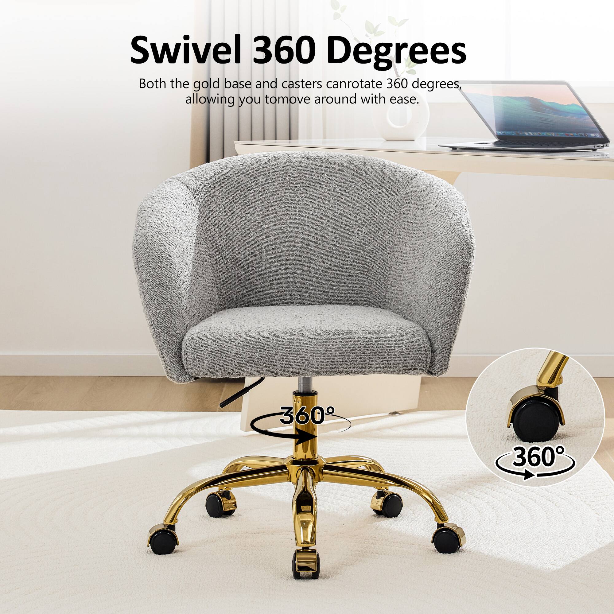Swivel 360 Degrees  
Both the gold base and casters can rotate 360 degrees, allowing you to move around with ease.