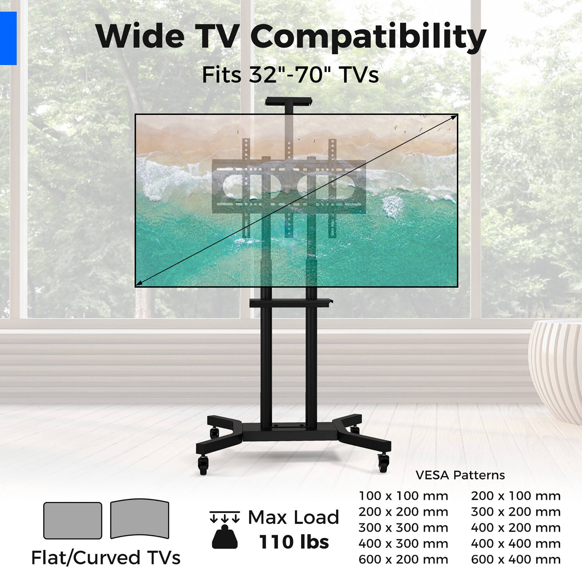 Wide TV Compatibility  
Fits 32"-70" TVs  
Flat/Curved TVs  

VESA Patterns  
100 x 100 mm  
200 x 100 mm  
200 x 200 mm  
300 x 200 mm  
300 x 300 mm  
400 x 200 mm  
400 x 300 mm  
400 x 400 mm  
600 x 200 mm  
600 x 400 mm  

Max Load 110 lbs