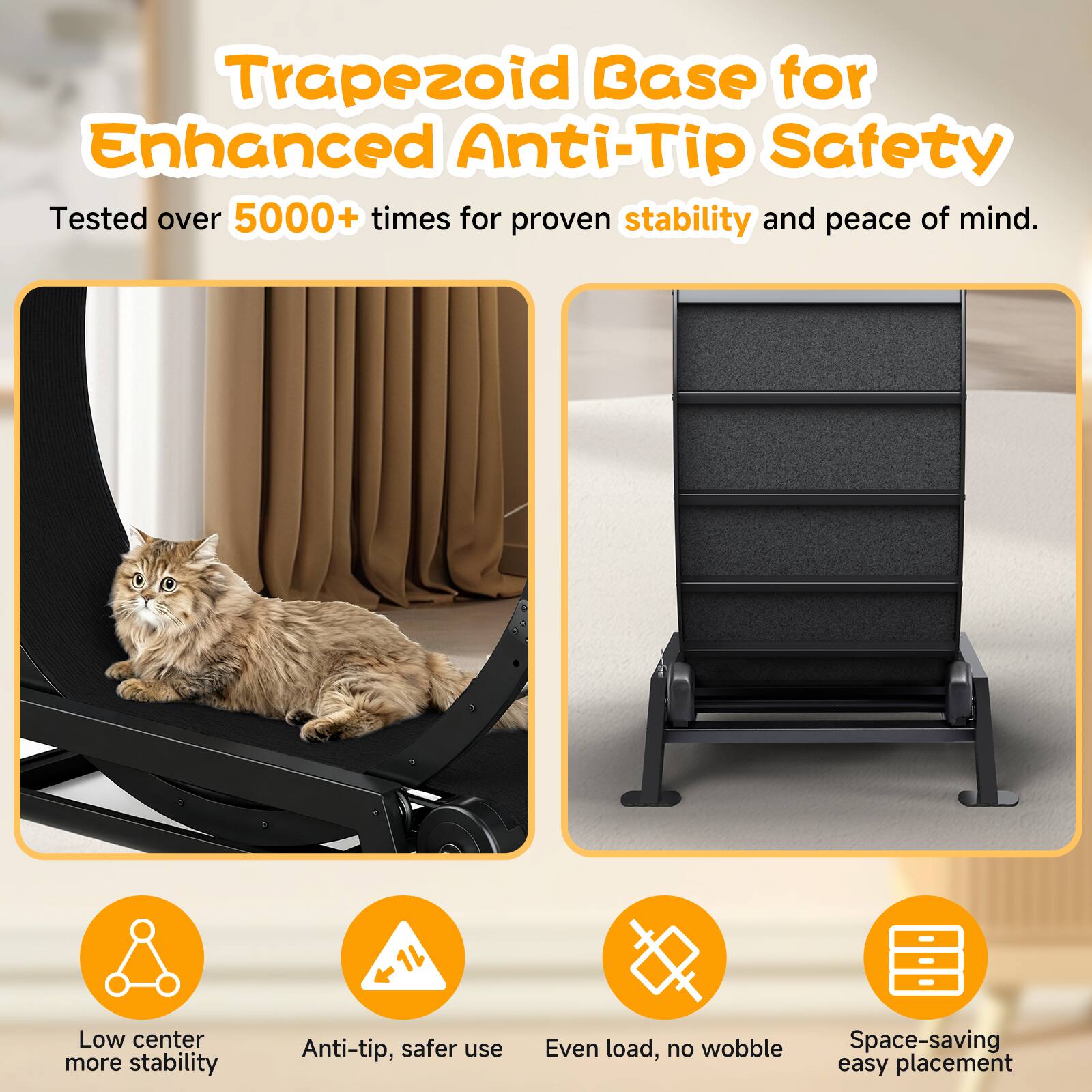 Trapezoid Base for Enhanced Anti-Tip Safety

Tested over 5000+ times for proven stability and peace of mind.

- Low center more stability
- Anti-tip, safer use
- Even load, no wobble
- Space-saving easy placement