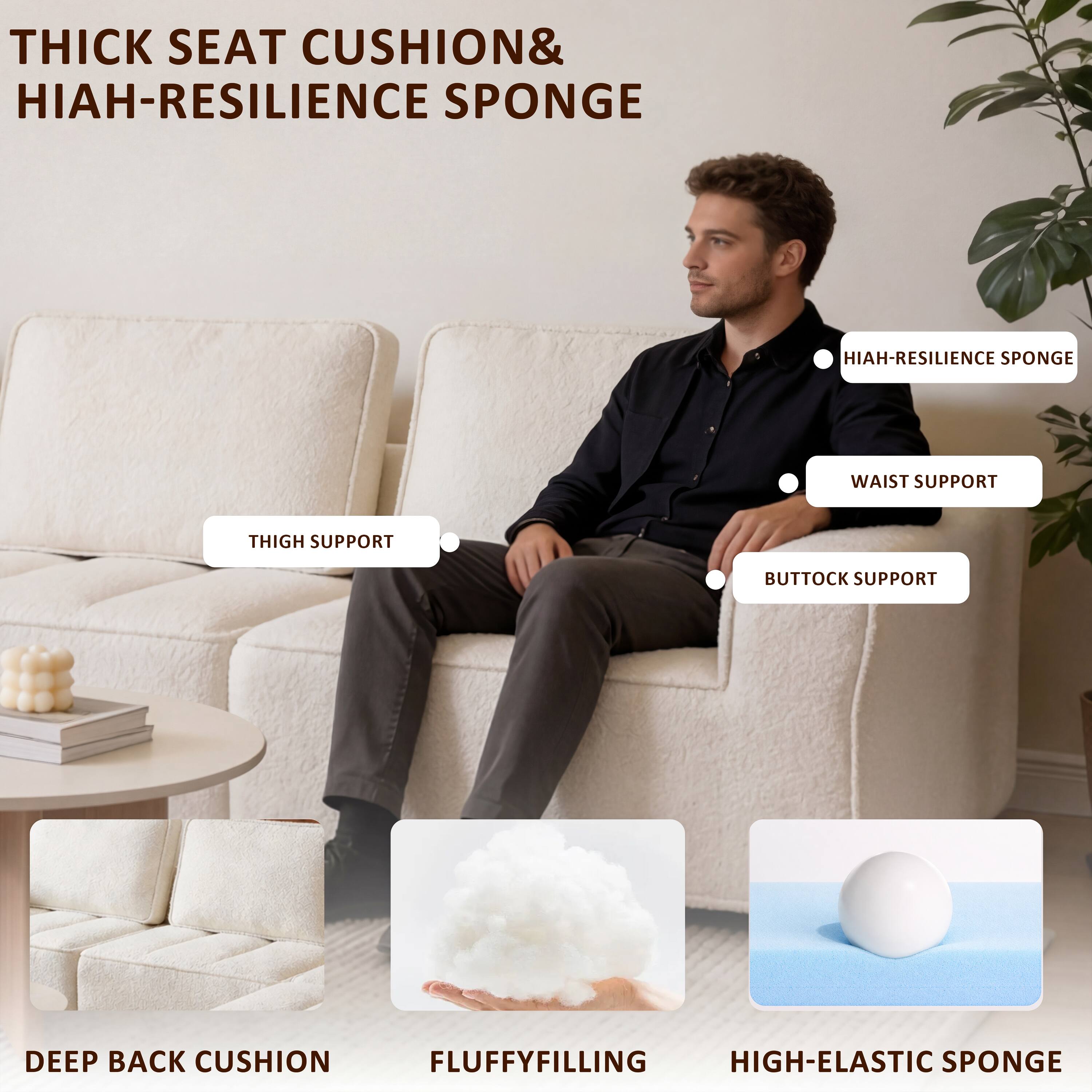 THICK SEAT CUSHION & HIAH-RESILIENCE SPONGE

- HIAH-RESILIENCE SPONGE
- WAIST SUPPORT
- THIGH SUPPORT
- BUTTOCK SUPPORT
- DEEP BACK CUSHION
- FLUFFY FILLING
- HIGH-ELASTIC SPONGE