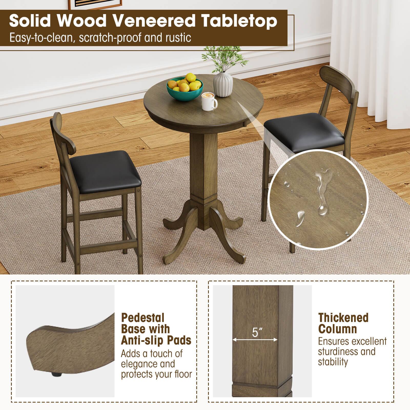 Solid Wood Veneered Tabletop  
Easy-to-clean, scratch-proof and rustic  

Pedestal Base with Anti-slip Pads  
Adds a touch of elegance and protects your floor  

Thickened Column  
Ensures excellent sturdiness and stability