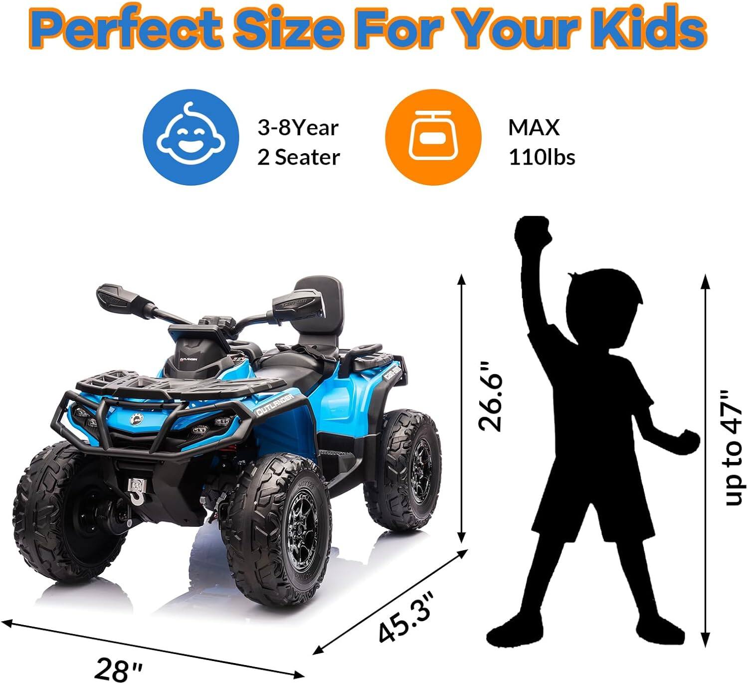 Perfect Size For Your Kids

3-8 Year 2 Seater

MAX 110lbs

26.6" 45.3" 28" up to 47"
