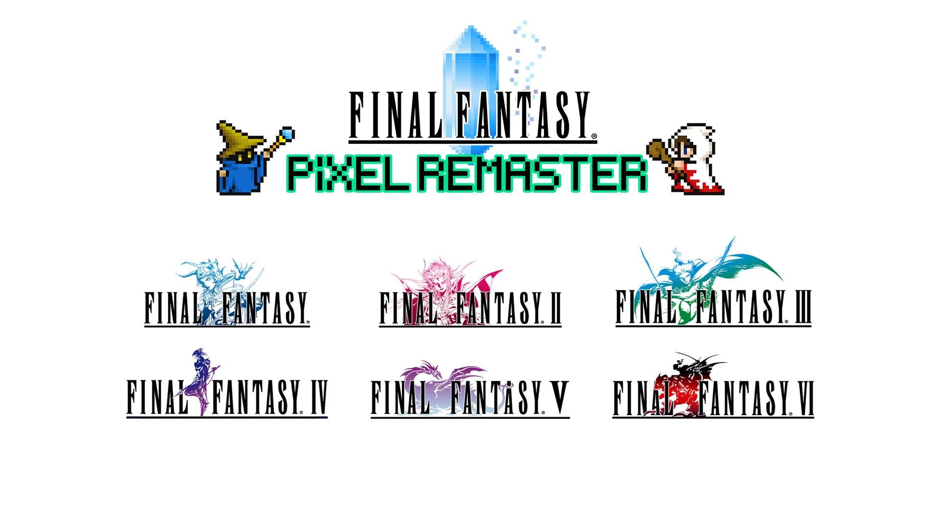 FINAL FANTASY PIXEL REMASTER  
FINAL FANTASY I  
FINAL FANTASY II  
FINAL FANTASY III  
FINAL FANTASY IV  
FINAL FANTASY V  
FINAL FANTASY VI