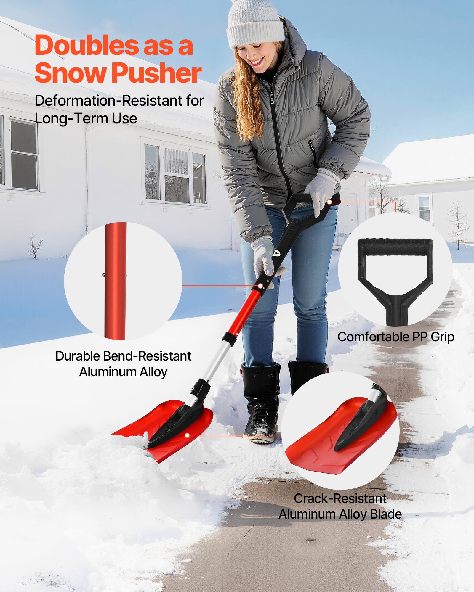 Doubles as a Snow Pusher  
Deformation-Resistant for Long-Term Use  
Durable Bend-Resistant Aluminum Alloy  
Comfortable PP Grip  
Crack-Resistant Aluminum Alloy Blade