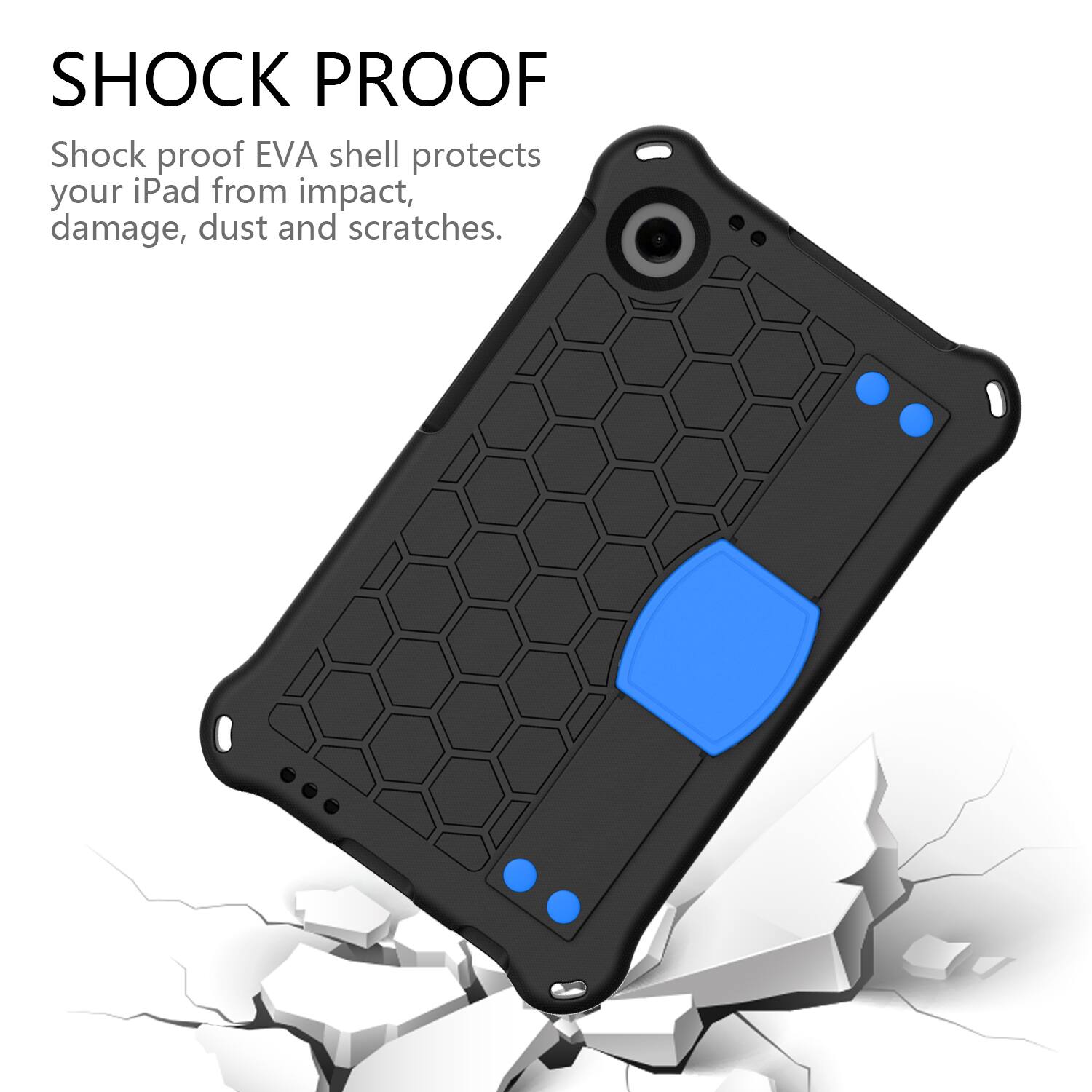 SHOCK PROOF

Shock proof EVA shell protects your iPad from impact, damage, dust and scratches.