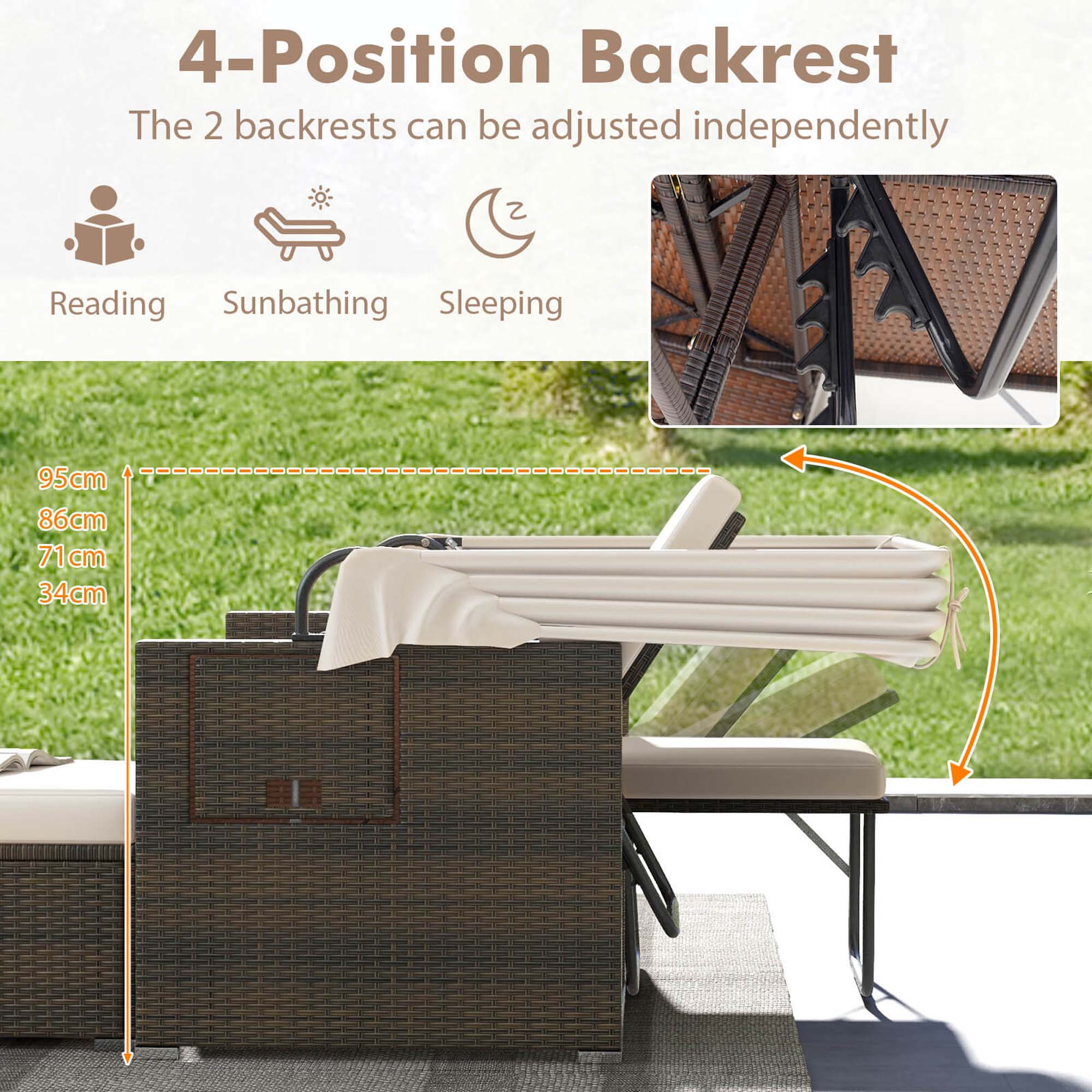 4-Position Backrest: The 2 backrests can be adjusted independently for Reading, Sunbathing, Sleeping. Measurements: 95cm, 86cm, 71cm, 34cm.