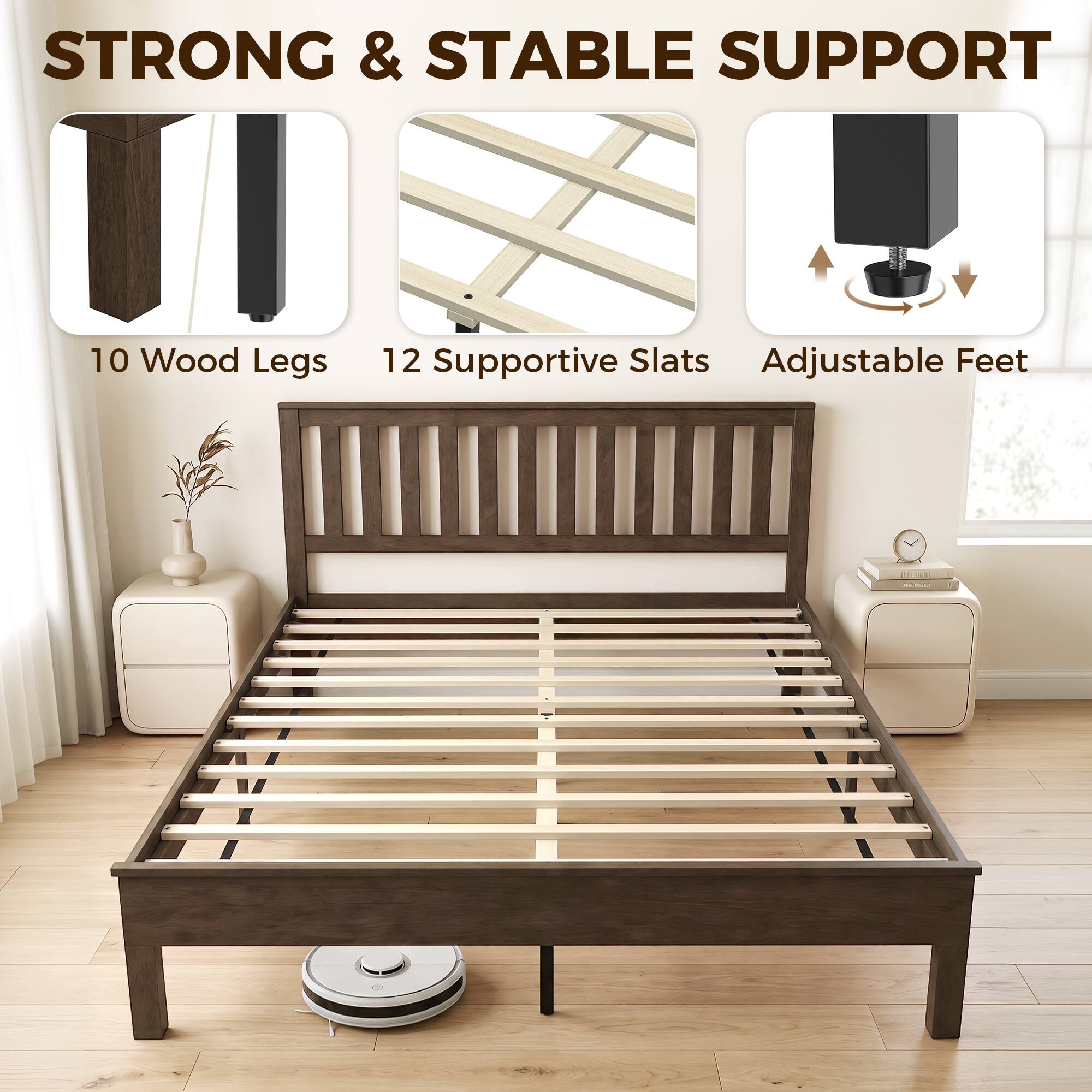 STRONG & STABLE SUPPORT
10 Wood Legs
12 Supportive Slats
Adjustable Feet