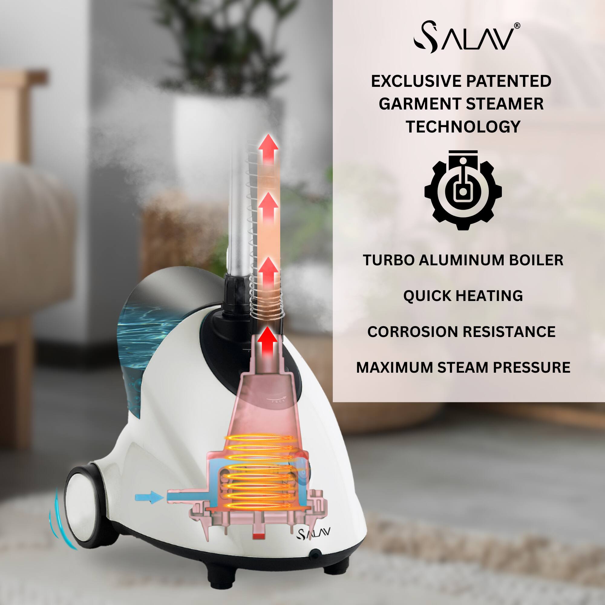 Sure, here is the corrected and grouped text:

---

**SALAV**

**EXCLUSIVE PATENTED GARMENT STEAMER TECHNOLOGY**

- TURBO ALUMINUM BOILER
- QUICK HEATING
- CORROSION RESISTANCE
- MAXIMUM STEAM PRESSURE

---