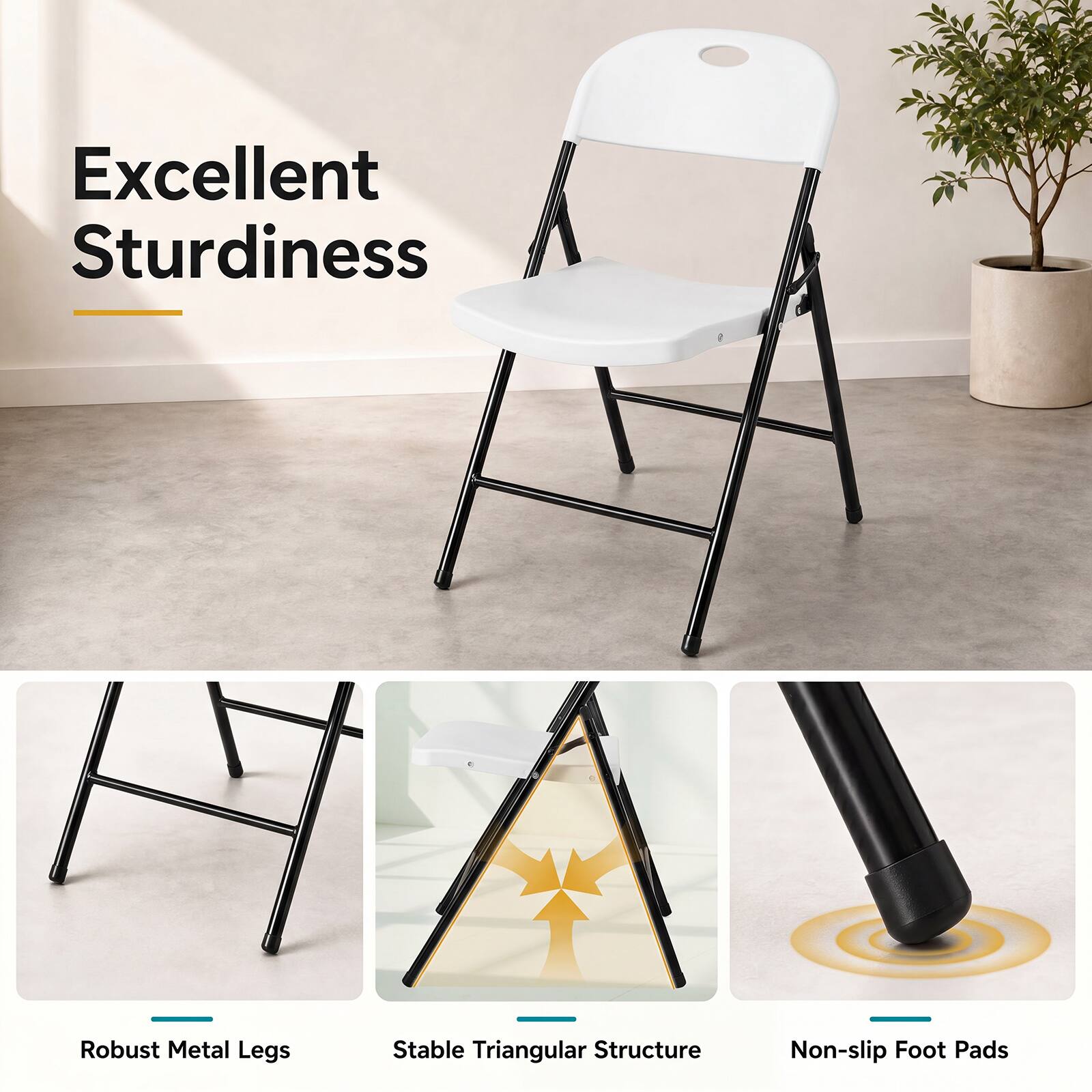 Excellent Sturdiness  
Robust Metal Legs  
Stable Triangular Structure  
Non-slip Foot Pads