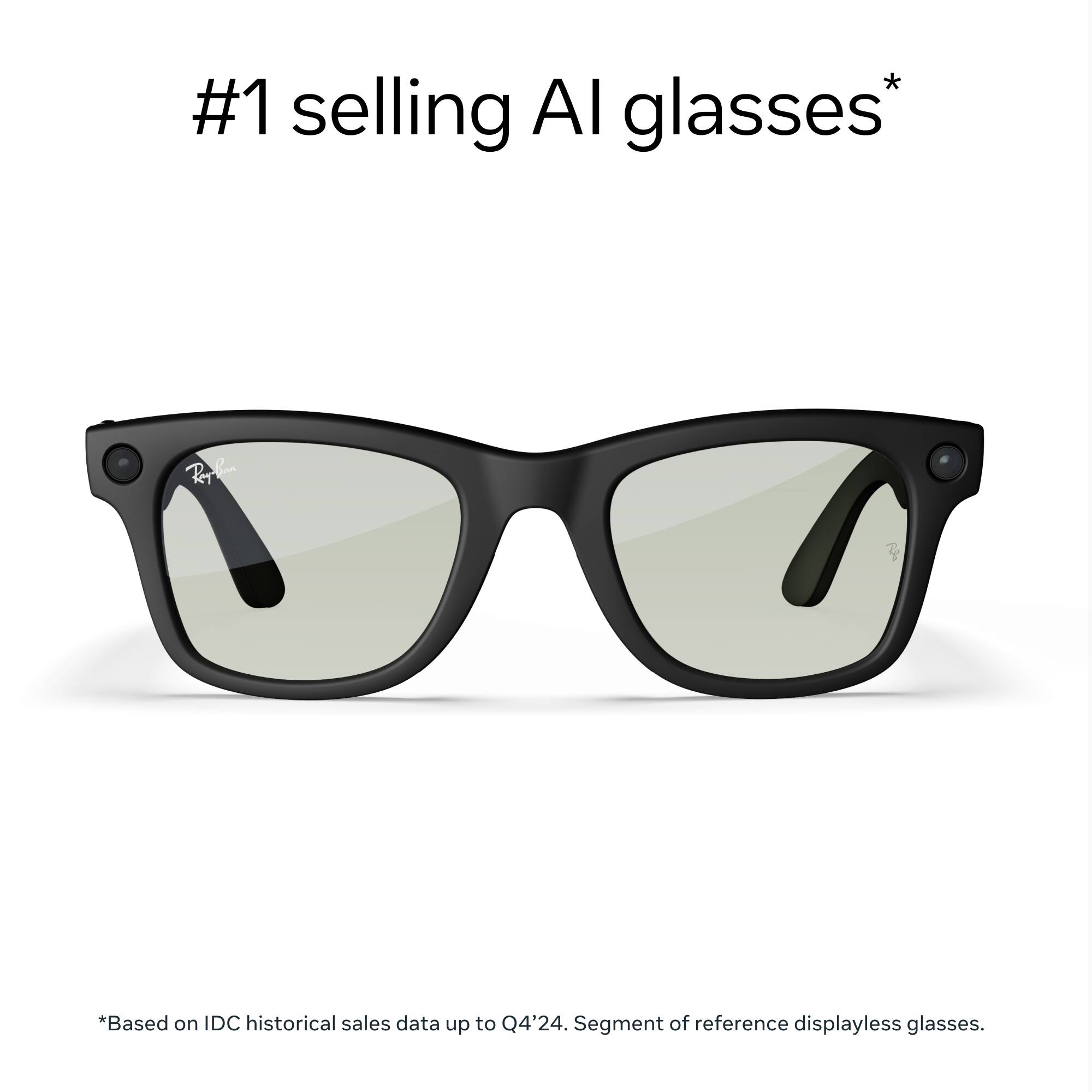#1 selling AI glasses*

*Based on IDC historical sales data up to Q4'24. Segment of reference displayless glasses.