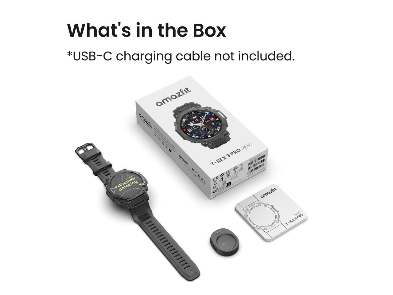 What's in the Box  
*USB-C charging cable not included.  

amazfit  
ONO  
amazfit  
THIS  
9  
MN  
M  

Alimon  
3 PRO  
amazia  
T-REX  
EAT DE HYROX  
amazing  
XXXXXXXXXXXXXXXXXXXXXXXXXXXXXXXXXXXXXXXX  
amazfit  
3 PRO  
T-REX