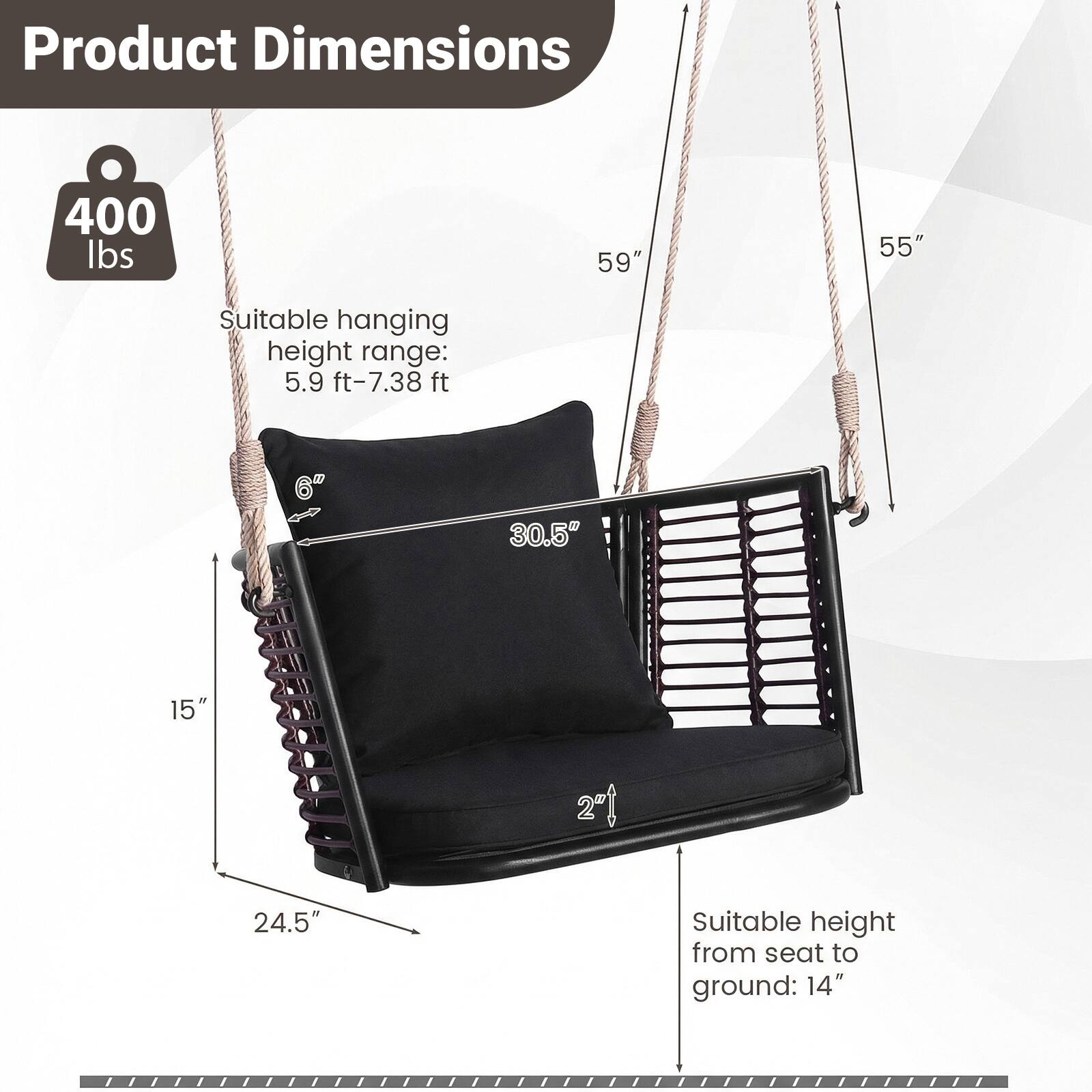 Product Dimensions: 400 lbs, 59", 55", 30.5", 15", 2", 24.5", 6"  
Suitable hanging height range: 5.9 ft-7.38 ft  
Suitable height from seat to ground: 14"