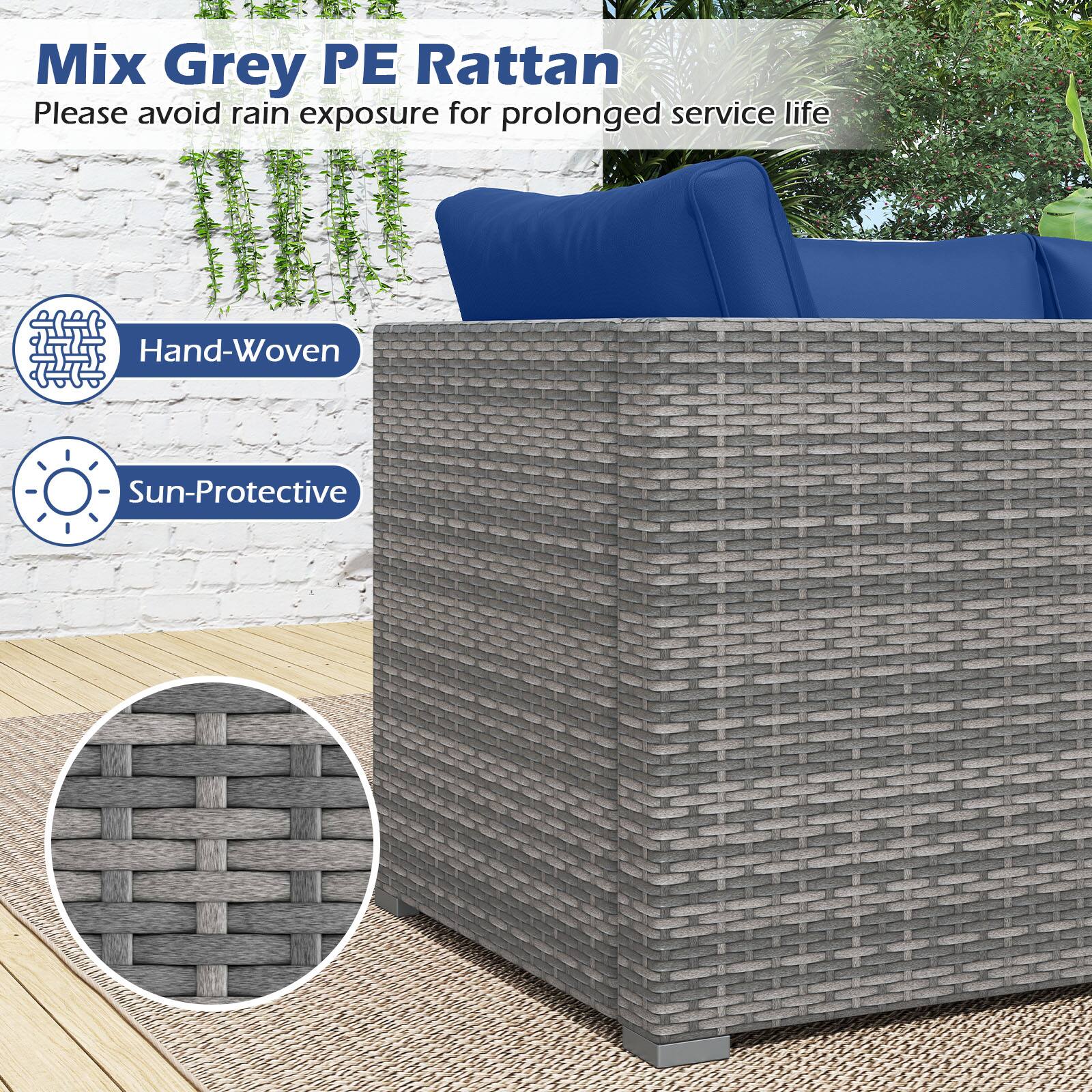 Mix Grey PE Rattan  
Please avoid rain exposure for prolonged service life  

Hand-Woven  
Sun-Protective