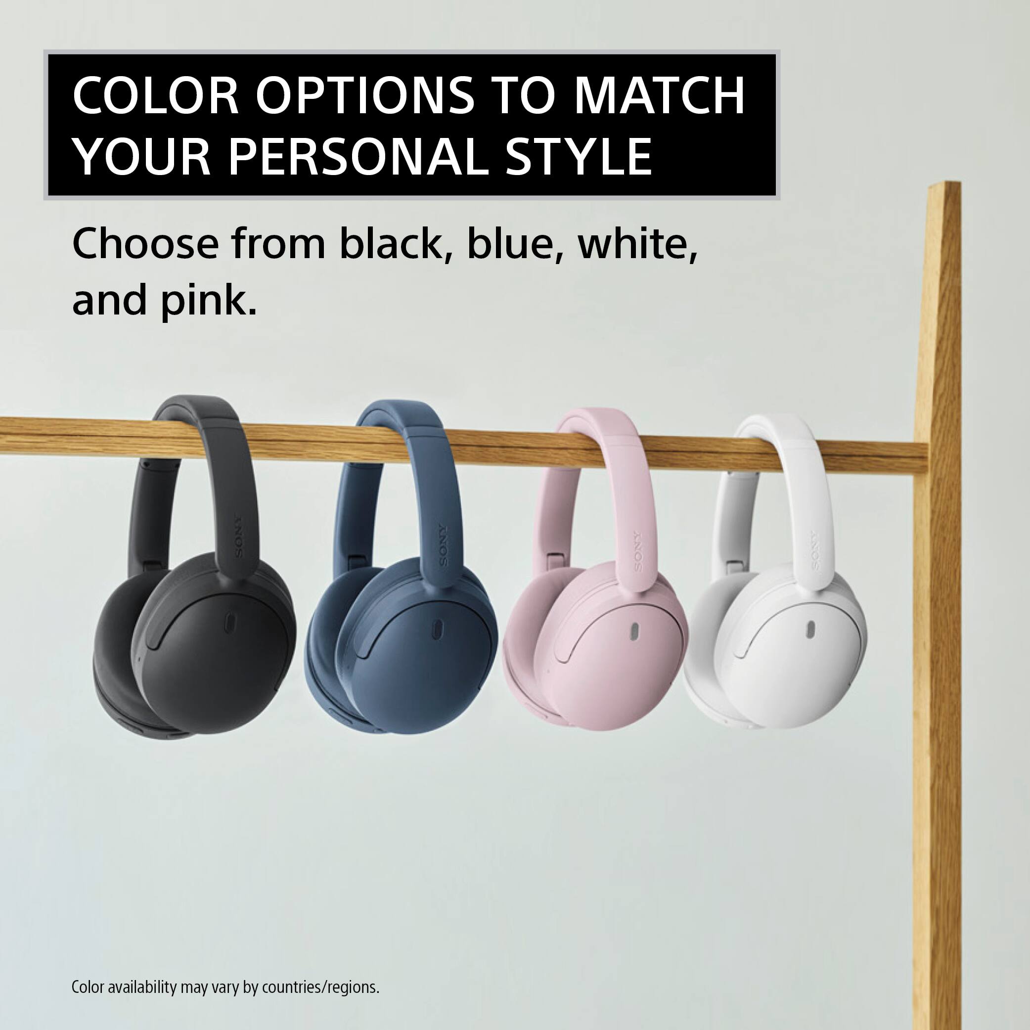 COLOR OPTIONS TO MATCH YOUR PERSONAL STYLE

Choose from black, blue, white, and pink.

SONY

Color availability may vary by countries/regions.